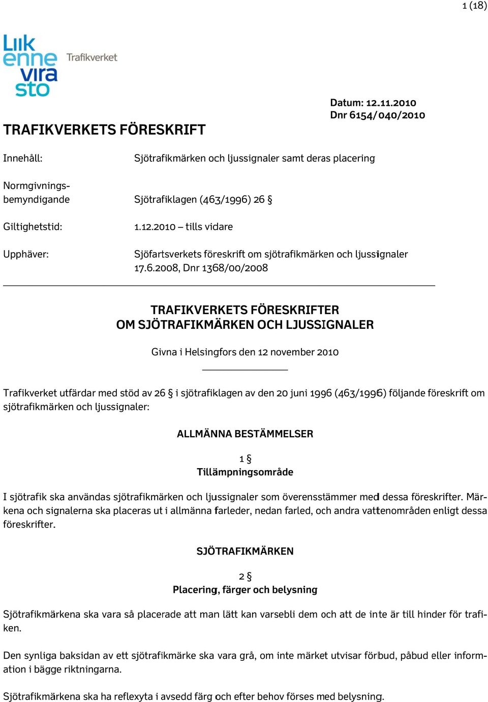2010 tills vidare Upphäver: Sjöfartsverkets föreskrift om sjötrafikmärken och ljussignaler 17.6.
