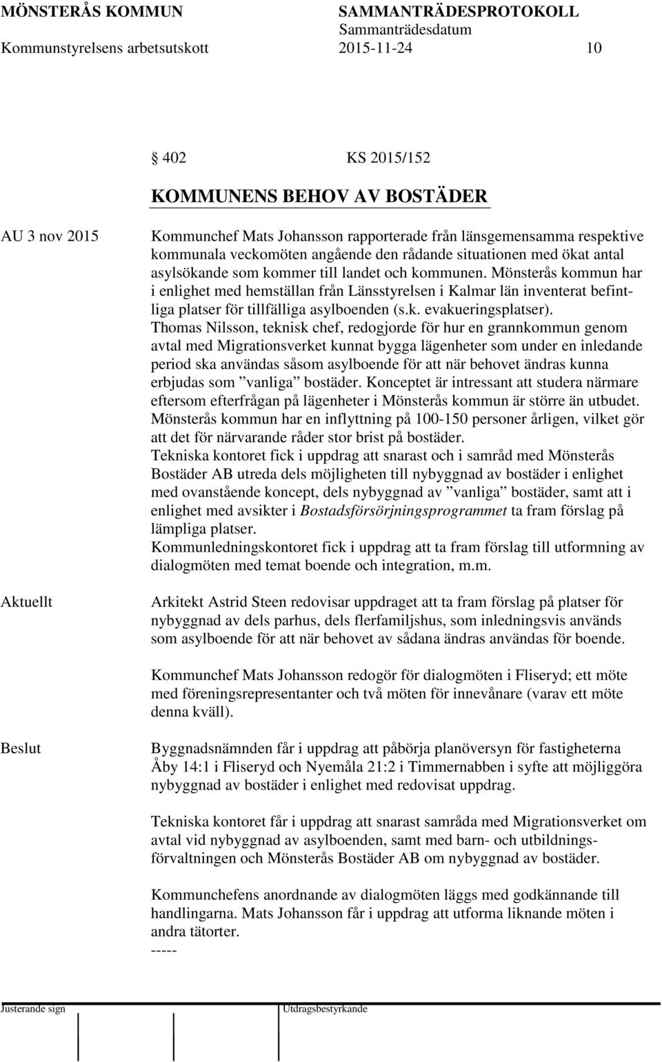 Mönsterås kommun har i enlighet med hemställan från Länsstyrelsen i Kalmar län inventerat befintliga platser för tillfälliga asylboenden (s.k. evakueringsplatser).