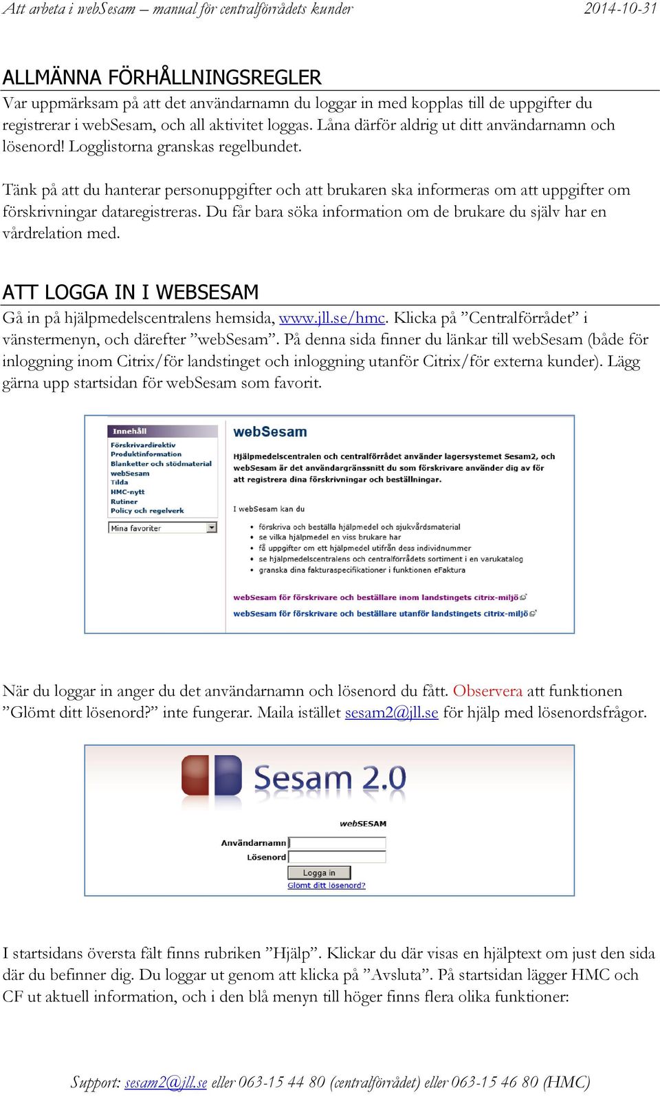 Tänk på att du hanterar personuppgifter och att brukaren ska informeras om att uppgifter om förskrivningar dataregistreras. Du får bara söka information om de brukare du själv har en vårdrelation med.
