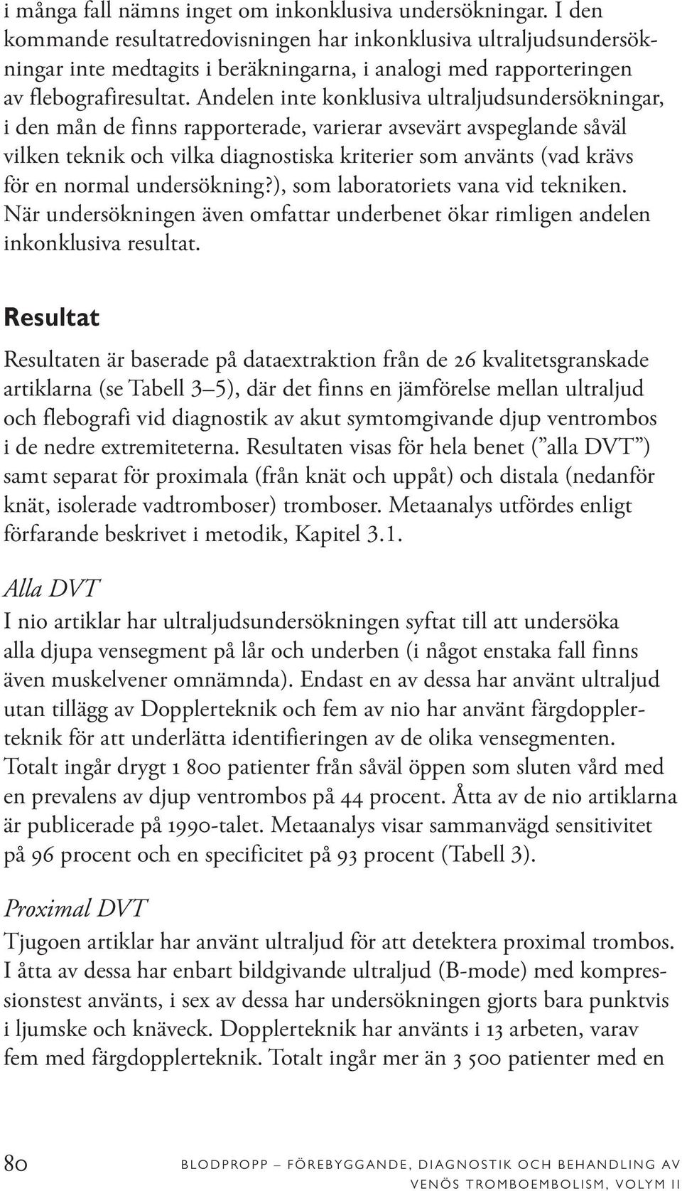 Andelen inte konklusiva ultraljudsundersökningar, i den mån de finns rapporterade, varierar avsevärt avspeglande såväl vilken teknik och vilka diagnostiska kriterier som använts (vad krävs för en