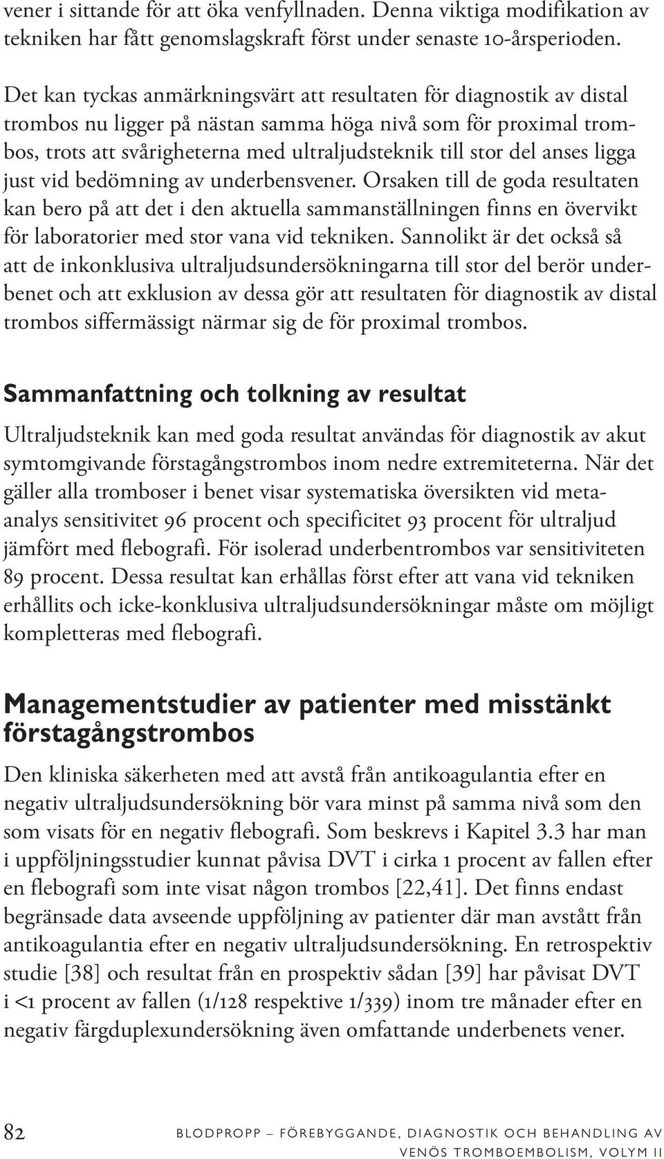 anses ligga just vid bedömning av underbensvener. Orsaken till de goda resultaten kan bero på att det i den aktuella sammanställningen finns en övervikt för laboratorier med stor vana vid tekniken.