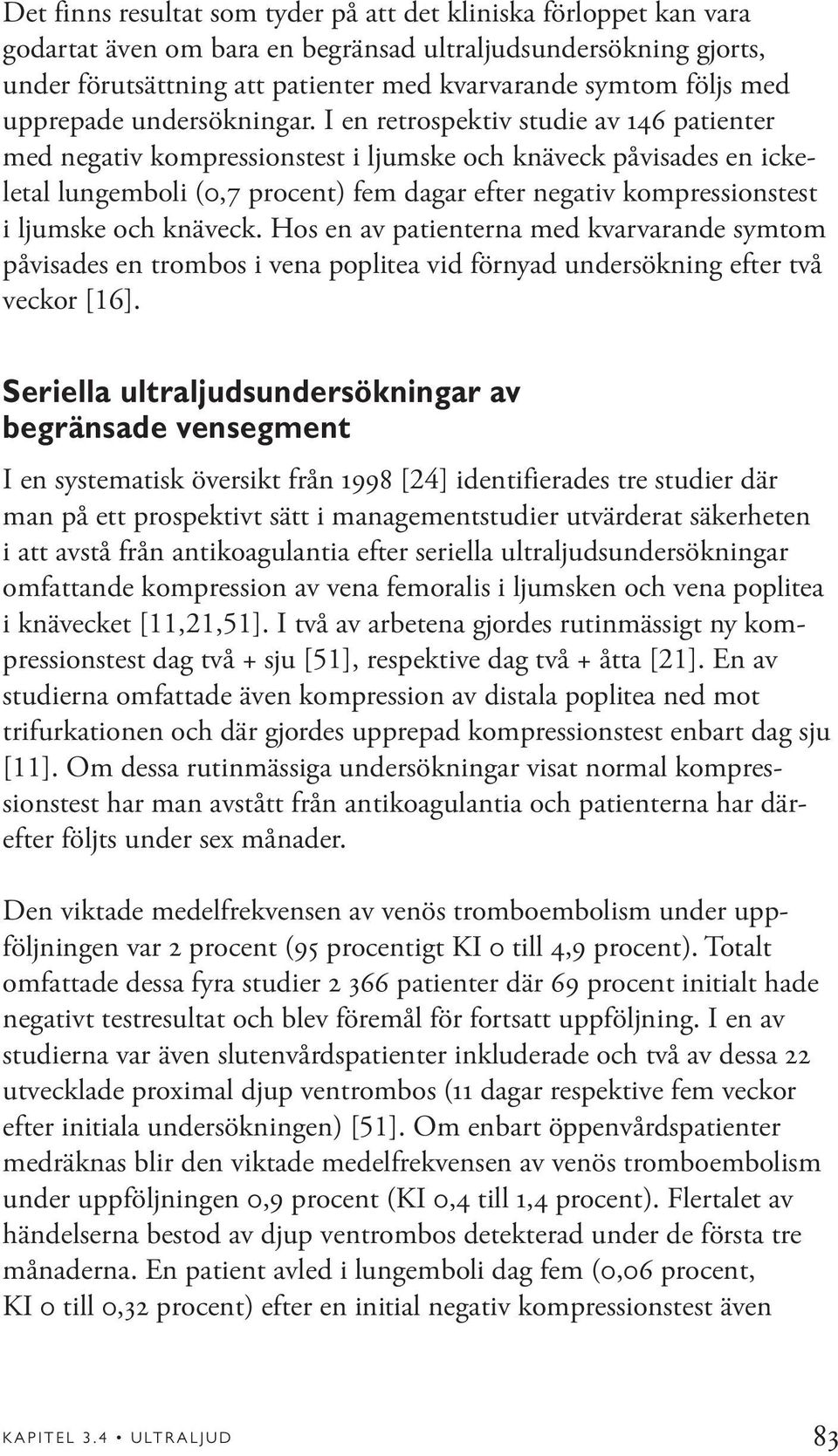 I en retrospektiv studie av 146 patienter med negativ kompressionstest i ljumske och knäveck påvisades en ickeletal lungemboli (0,7 procent) fem dagar efter negativ kompressionstest i ljumske och