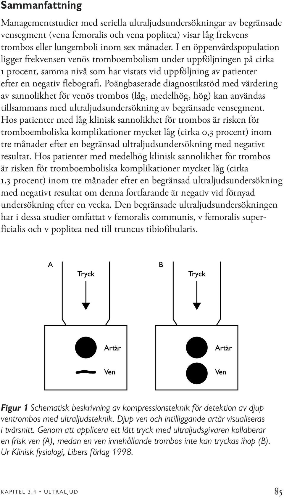 Poängbaserade diagnostikstöd med värdering av sannolikhet för venös trombos (låg, medelhög, hög) kan användas tillsammans med ultraljudsundersökning av begränsade vensegment.