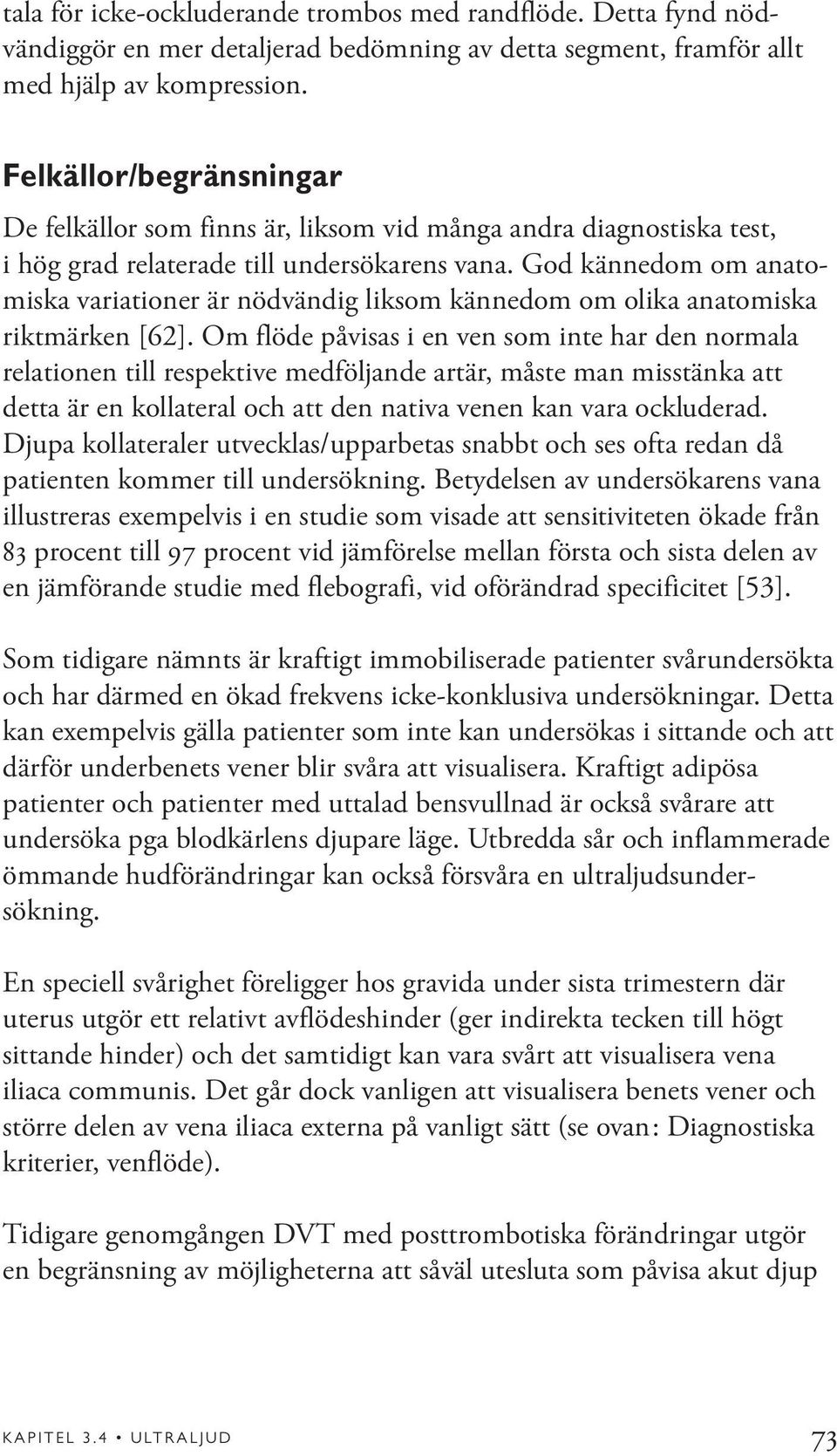 God kännedom om anatomiska variationer är nödvändig liksom kännedom om olika anatomiska riktmärken [62].