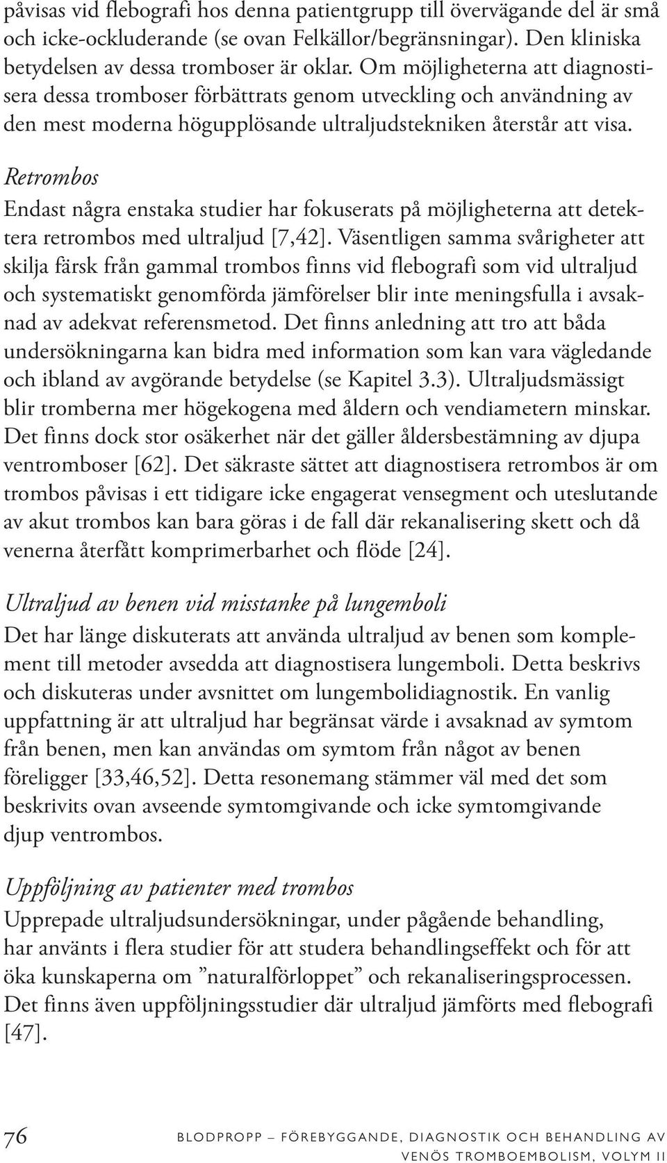 Retrombos Endast några enstaka studier har fokuserats på möjligheterna att detektera retrombos med ultraljud [7,42].