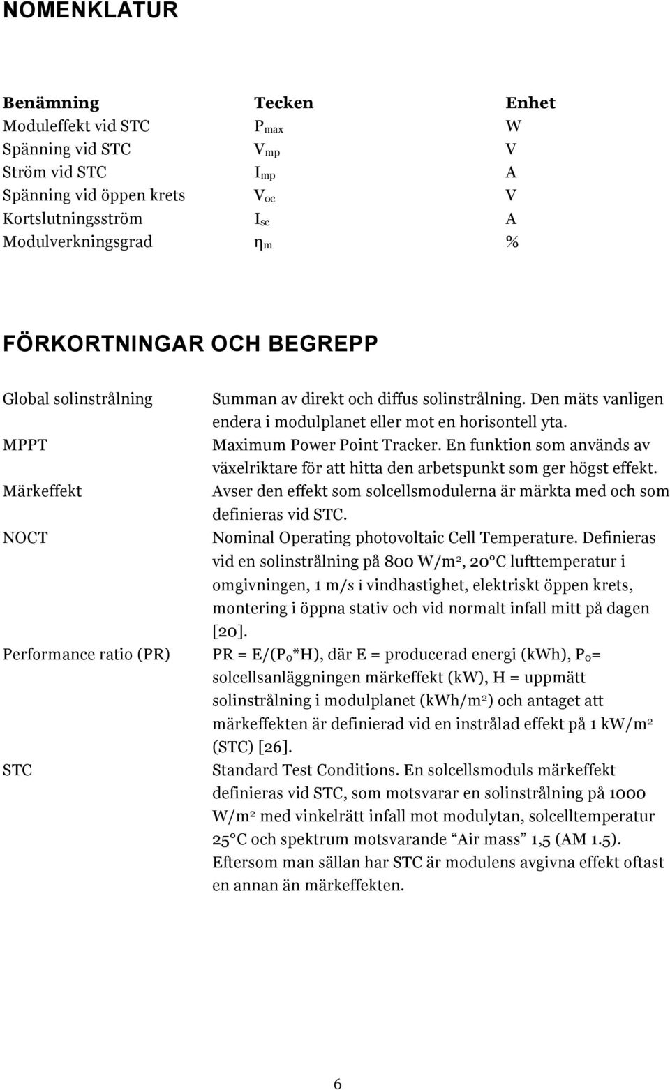 Maximum Power Point Tracker. En funktion som används av växelriktare för att hitta den arbetspunkt som ger högst effekt.