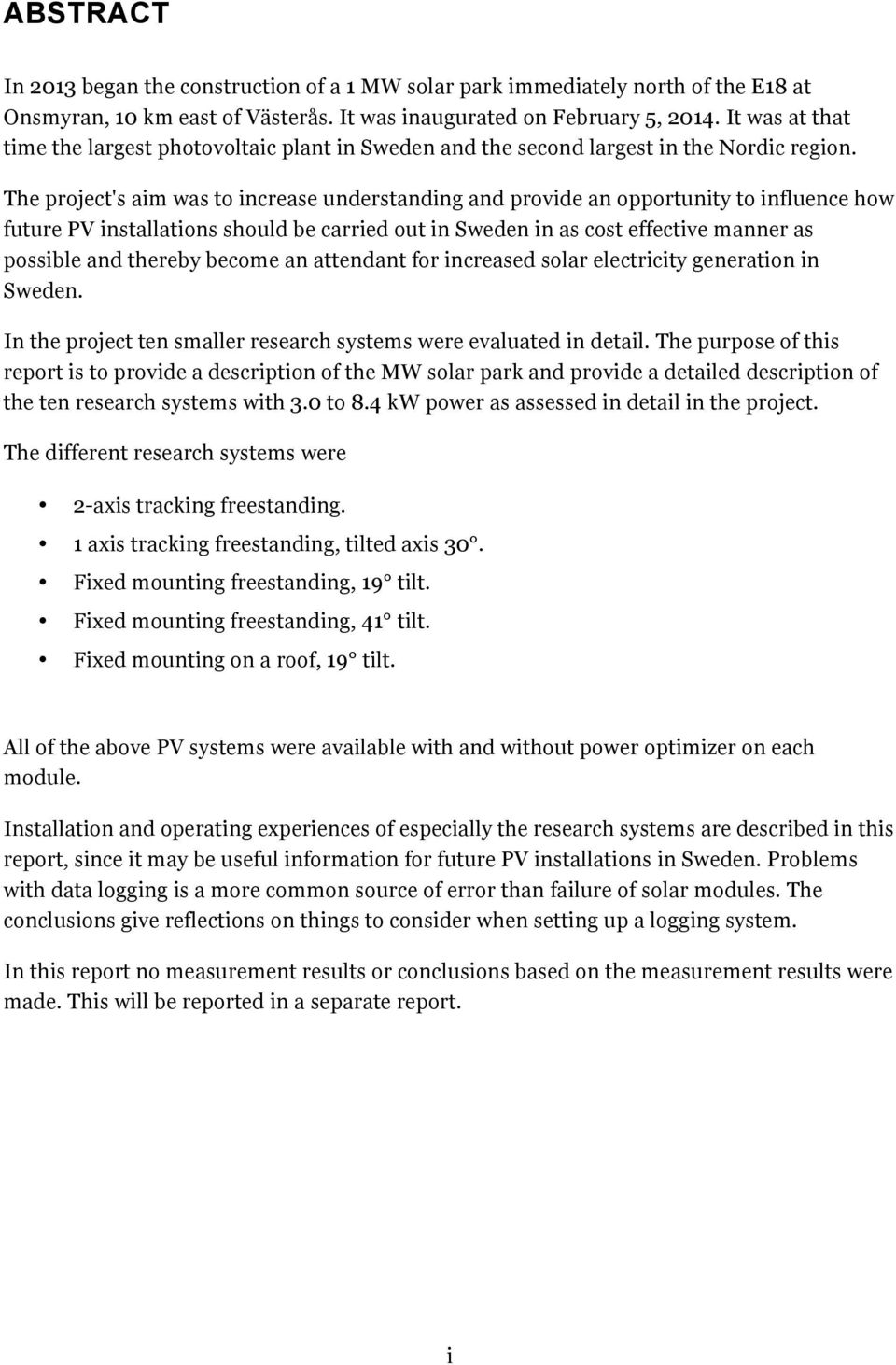 The project's aim was to increase understanding and provide an opportunity to influence how future PV installations should be carried out in Sweden in as cost effective manner as possible and thereby