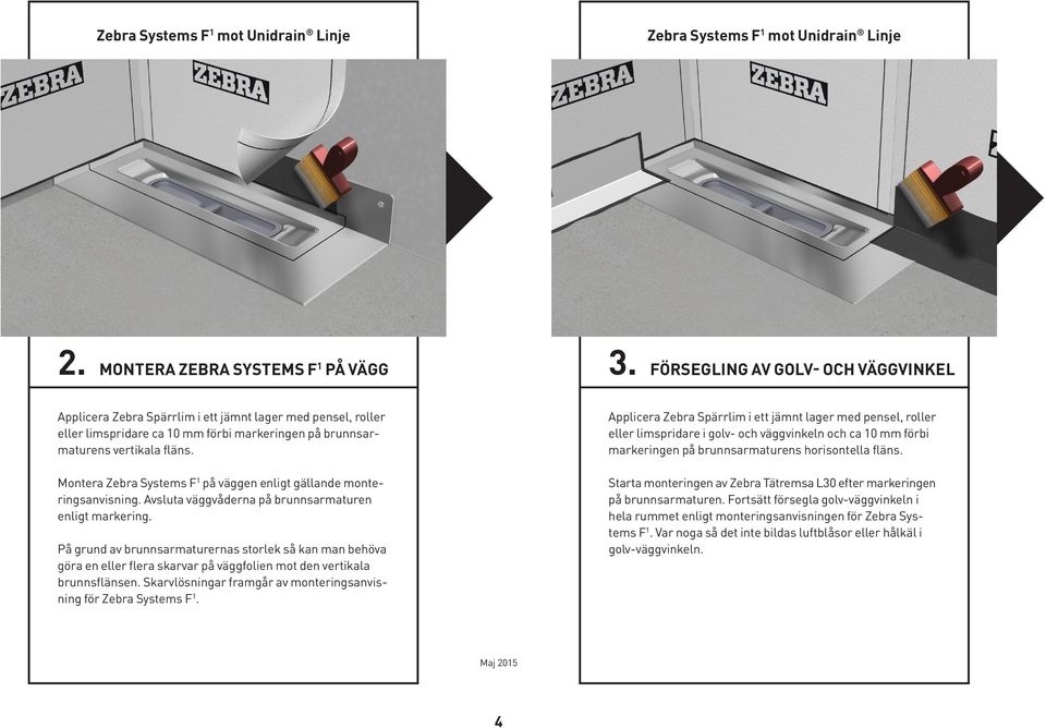 Montera Zebra Systems F 1 på väggen enligt gällande monteringsanvisning. Avsluta väggvåderna på brunnsarmaturen enligt markering.