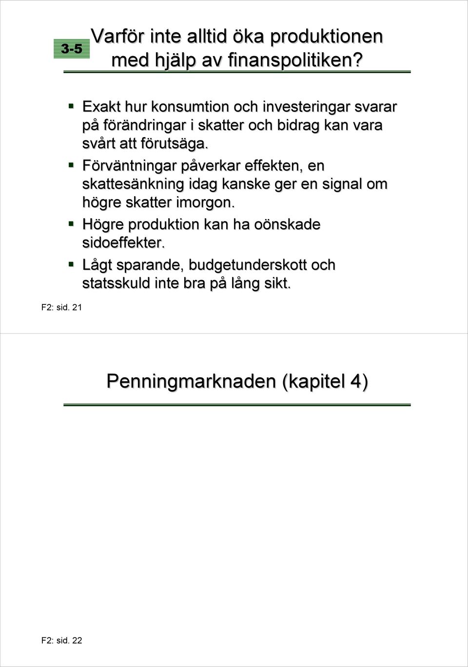 förutsäga. Förväntningar påverkar effekten, en skattesänkning idag kanske ger en signal om högre skatter imorgon.