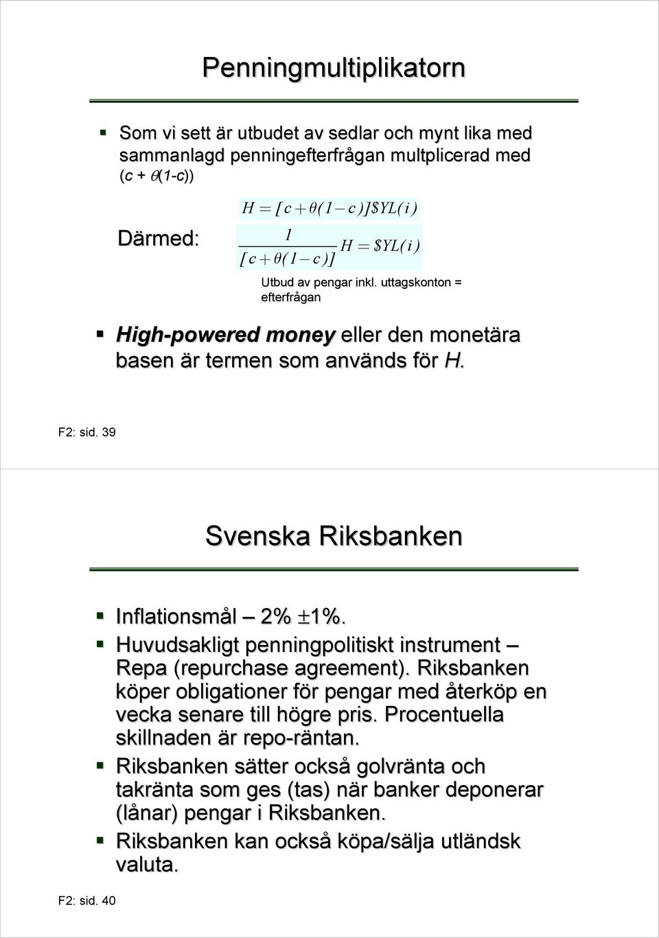 40 Inflationsmål 2% ±1%. Huvudsakligt penningpolitiskt instrument Repa (repurchase( agreement). Riksbanken köper obligationer för pengar med återköp en vecka senare till högre pris.