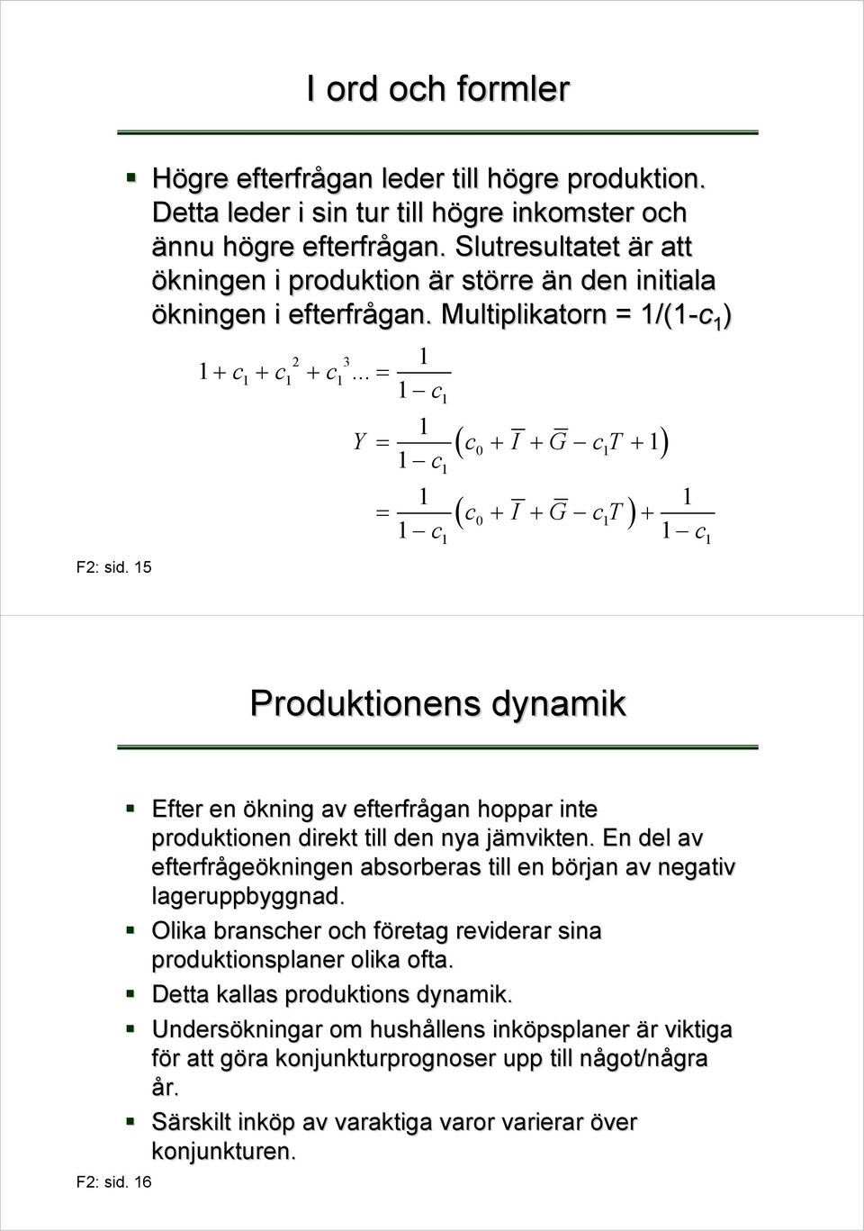 .. = 1 c 1 1 Y = c + I + G ct + 1 c 1 ( 0 1 1) 1 1 = ( c0 + I + G ct 1 ) + 1 c 1 c 1 1 Produktionens dynamik F2: sid.