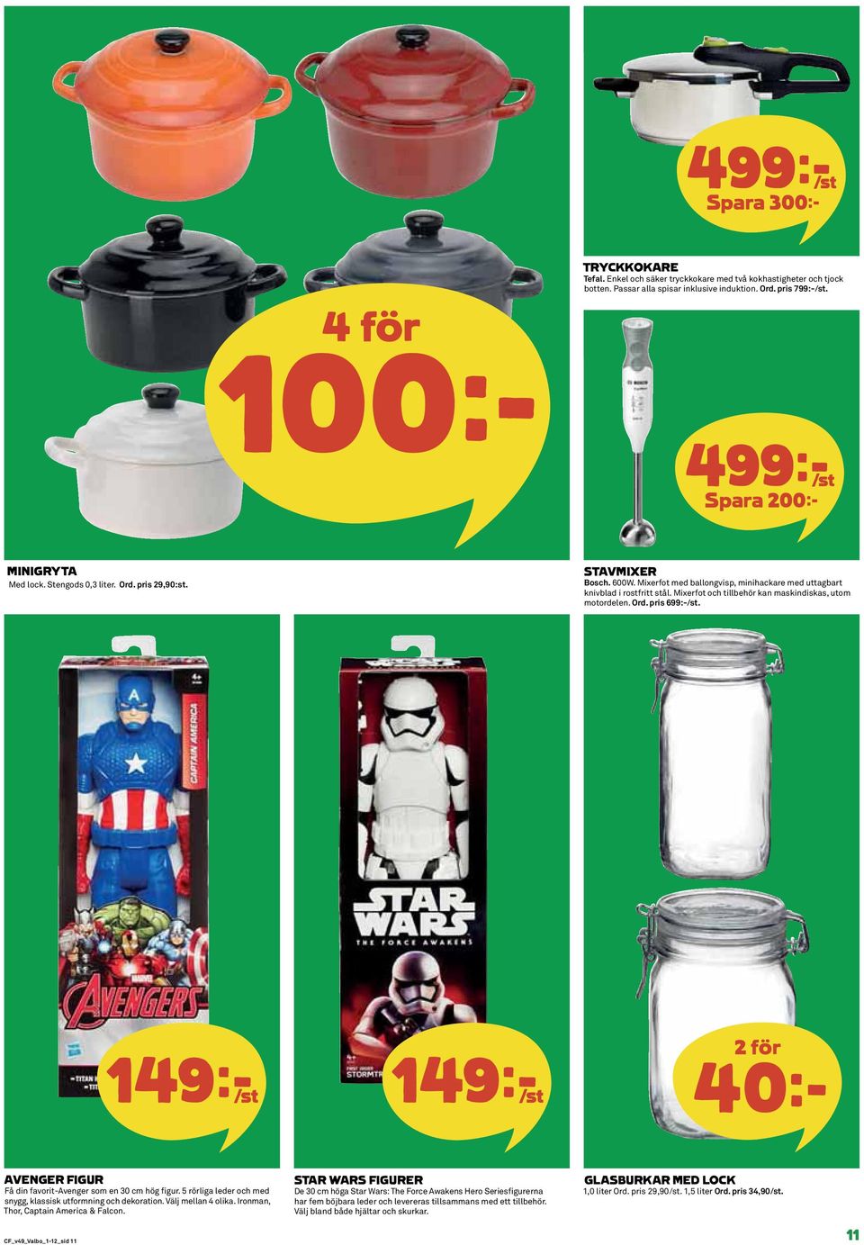 Mixerfot och tillbehör kan maskindiskas, utom motordelen. Ord. pris 699:-/st. 149k/st 149k/st 40k AVENGER FIGUR Få din favorit-avenger som en 30 cm hög figur.