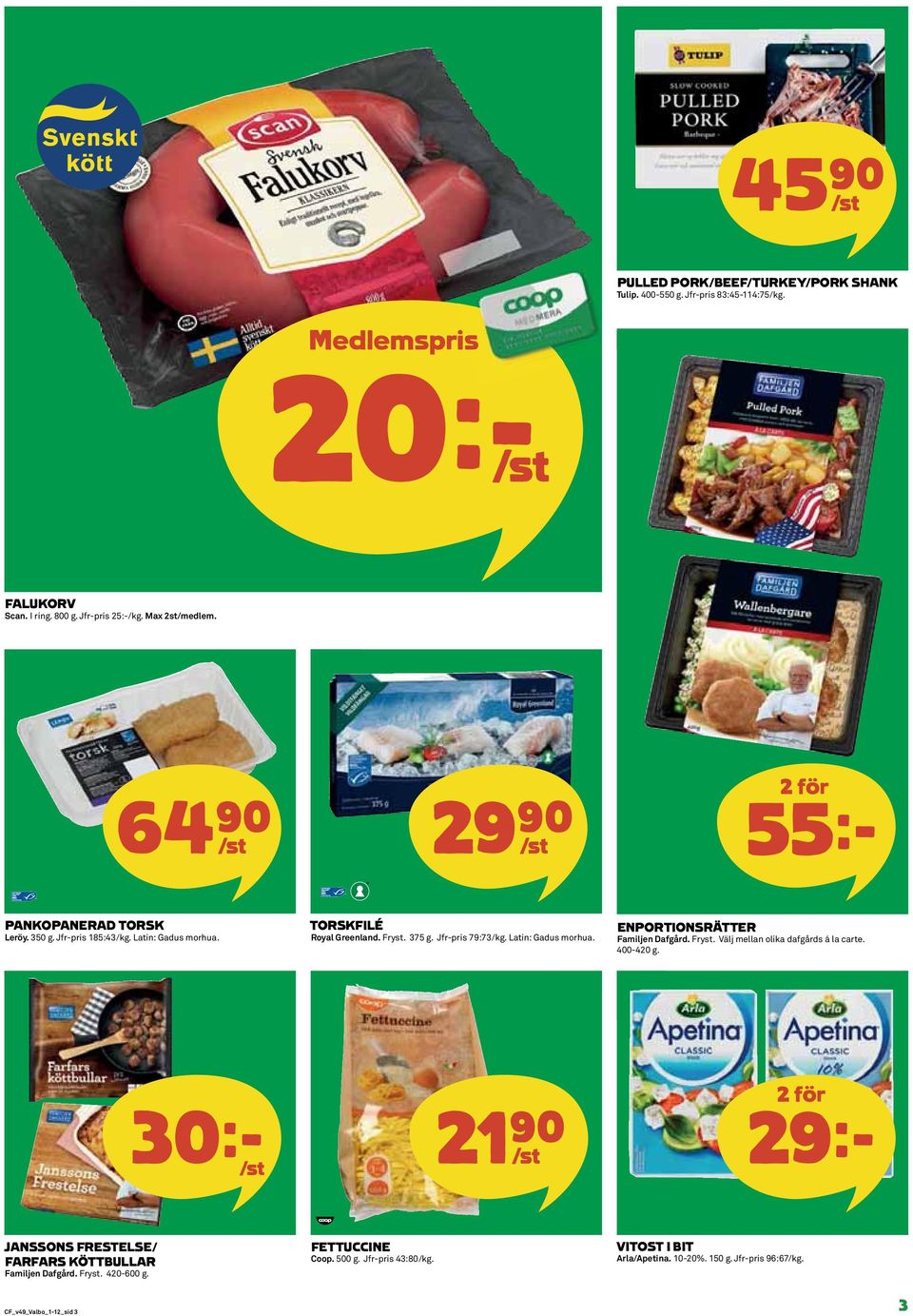 Jfr-pris 79:73/kg. Latin: Gadus morhua. ENPORTIONSRÄTTER Familjen Dafgård. Fryst. Välj mellan olika dafgårds á la carte. 400-420 g.