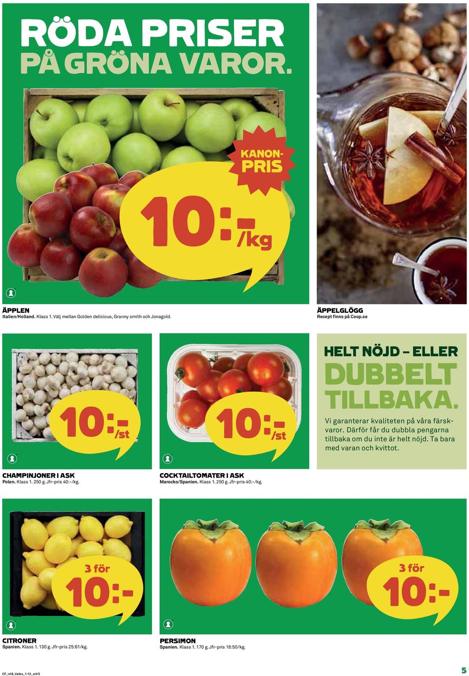 Därför får du dubbla pengarna tillbaka om du inte är helt nöjd. Ta bara med varan och kvittot. CHAMPINJONER I ASK Polen. Klass 1. 250 g. Jfr-pris 40:-/kg.