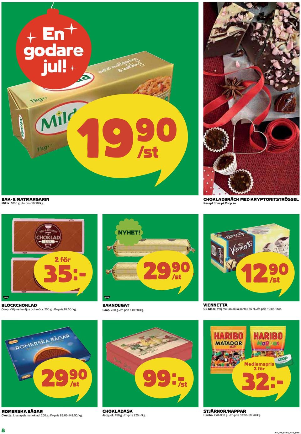VIENNETTA GB Glace. Välj mellan olika sorter. 65 cl. Jfr-pris 19:85/liter. 29)= /st 99k/st Medlemspris 32k ROMERSKA BÅGAR Cloetta.