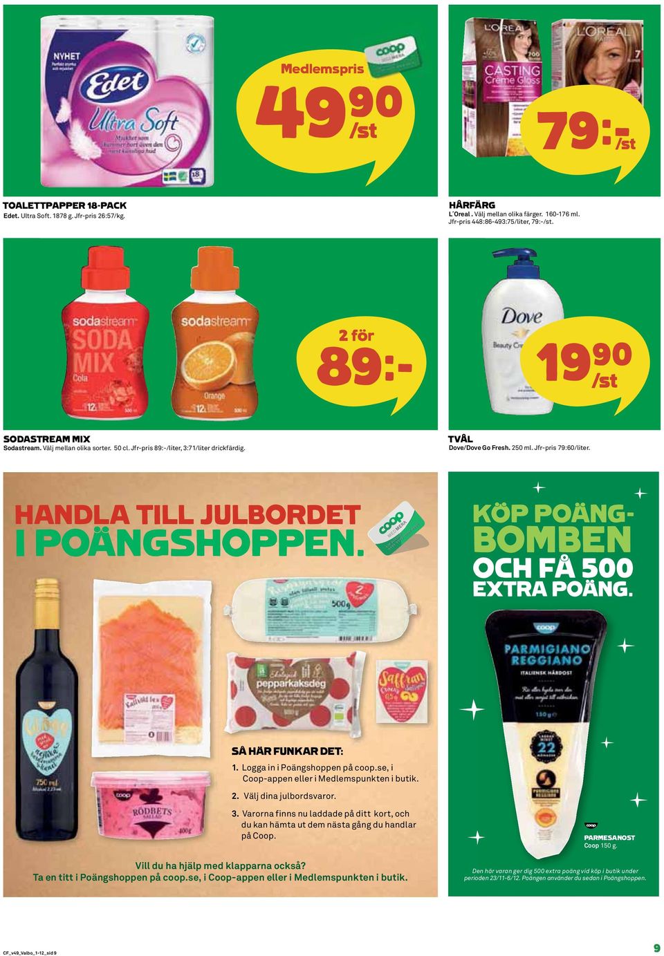 HANDLA TILL JULBORDET I POÄNGSHOPPEN. KÖP POÄNG- BOMBEN OCH FÅ 500 EXTRA POÄNG. SÅ HÄR FUNKAR DET: 1. Logga in i Poängshoppen på coop.se, i Coop-appen eller i Medlemspunkten i butik. 2.