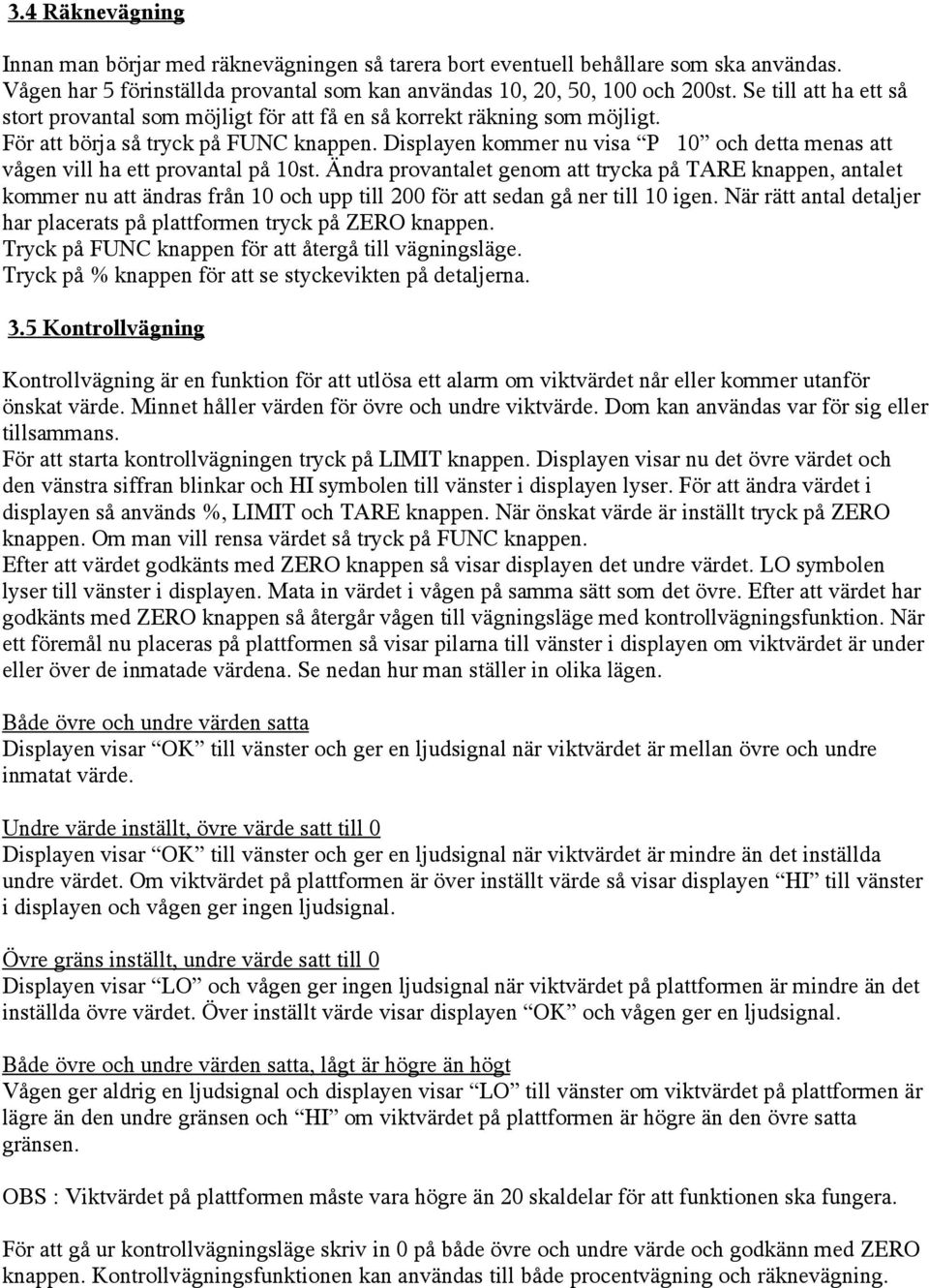 Displayen kommer nu visa P 10 och detta menas att vågen vill ha ett provantal på 10st.