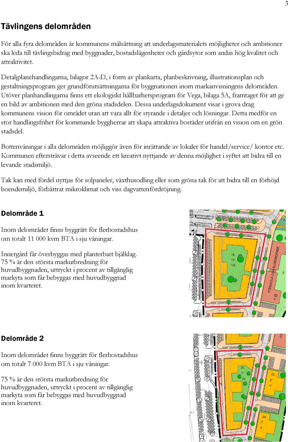 Detaljplanehandlingarna, bilagor 2A-D, i form av plankarta, planbeskrivning, illustrationsplan och gestaltningsprogram ger grundförutsättningarna för byggnationen inom markanvisningens delområden.