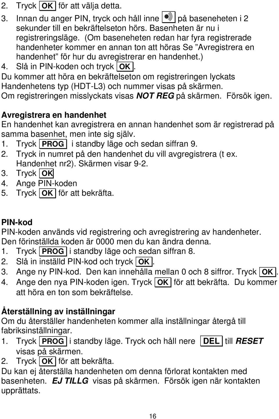 Du kommer att höra en bekräftelseton om registreringen lyckats Handenhetens typ (HDT-L3) och nummer visas på skärmen. Om registreringen misslyckats visas NOT REG på skärmen. Försök igen.