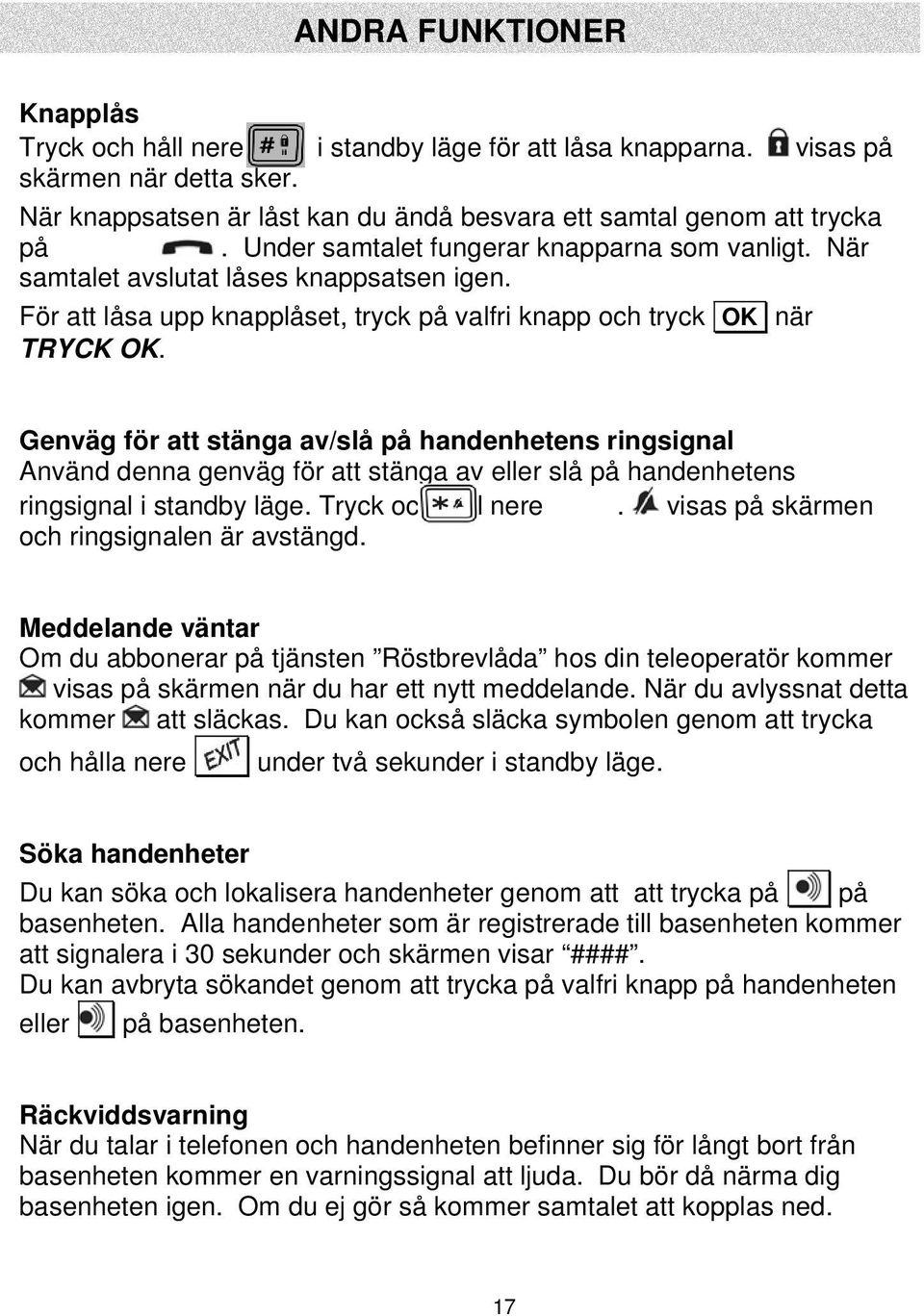 För att låsa upp knapplåset, tryck på valfri knapp och tryck OK när TRYCK OK.