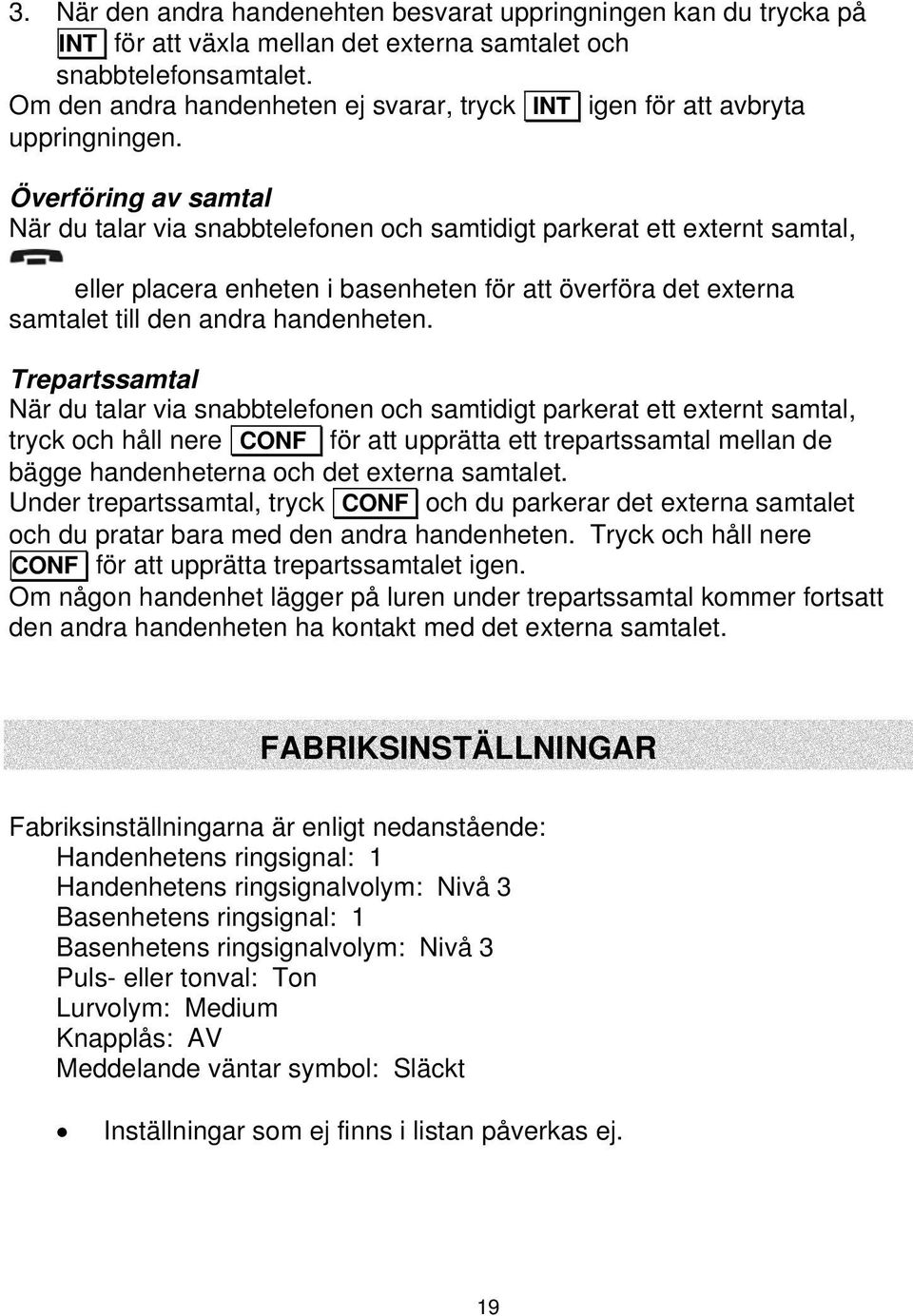 Överföring av samtal När du talar via snabbtelefonen och samtidigt parkerat ett externt samtal, tryck eller placera enheten i basenheten för att överföra det externa samtalet till den andra