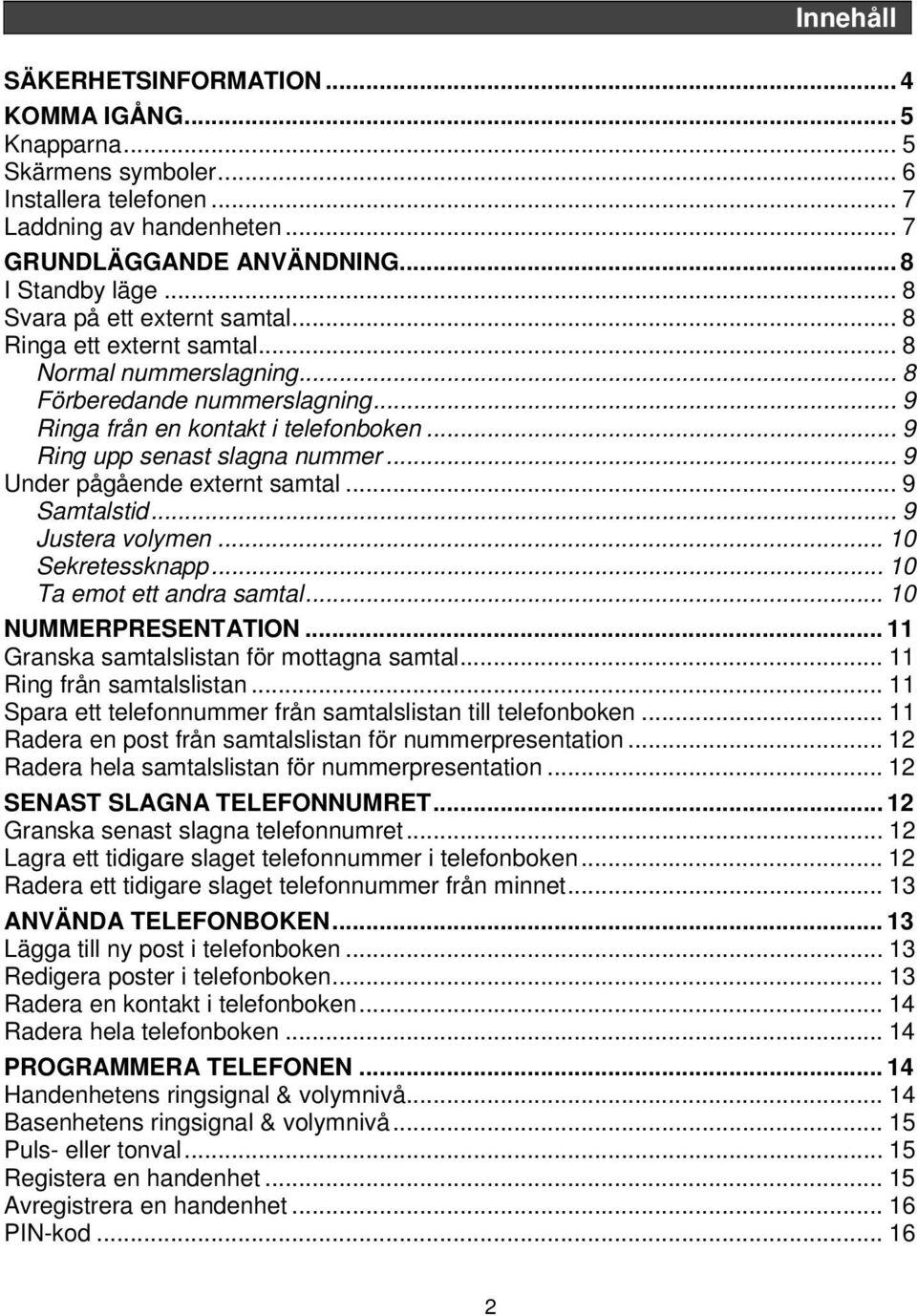 .. 9 Under pågående externt samtal... 9 Samtalstid... 9 Justera volymen... 10 Sekretessknapp... 10 Ta emot ett andra samtal... 10 NUMMERPRESENTATION... 11 Granska samtalslistan för mottagna samtal.