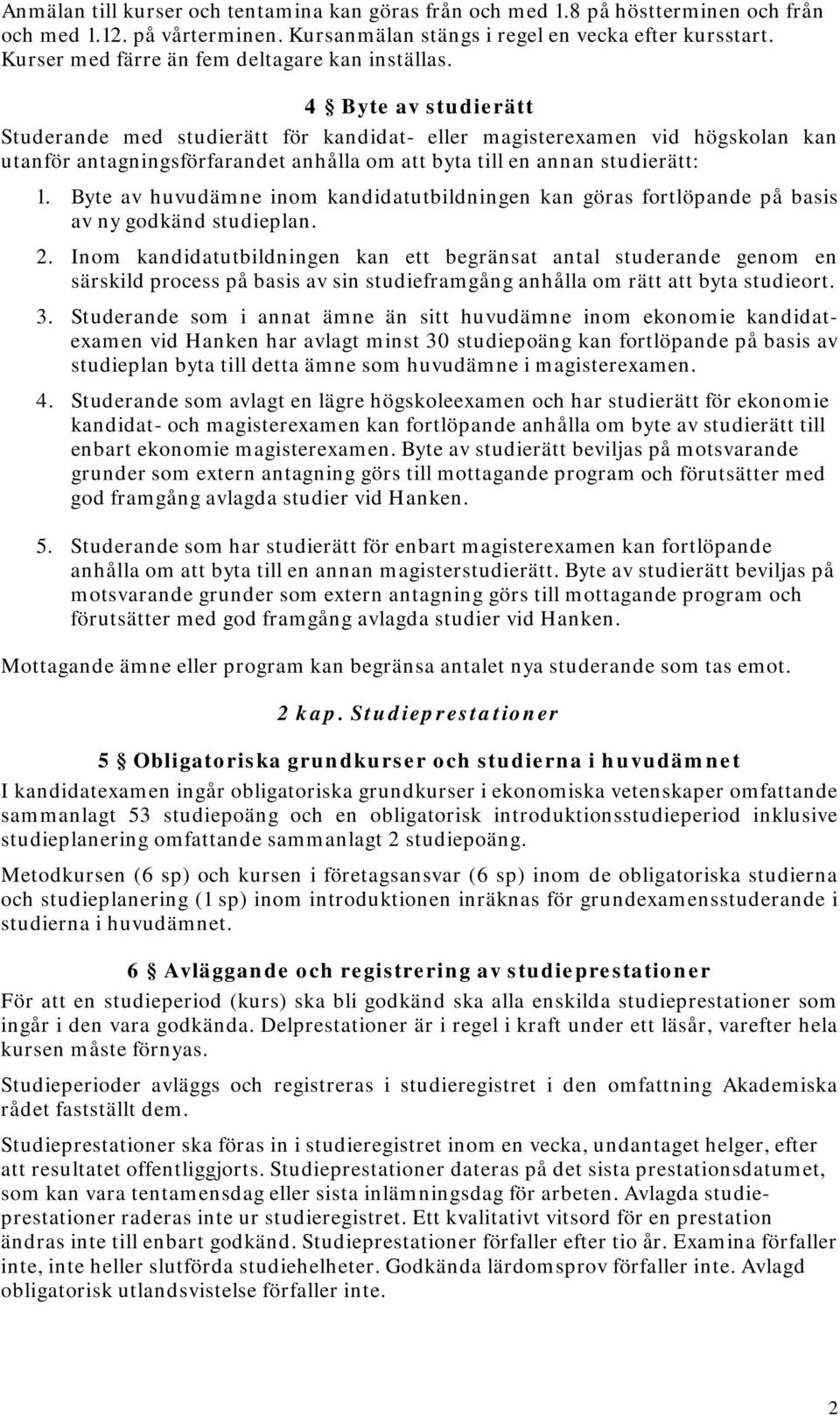 4 Byte av studierätt Studerande med studierätt för kandidat- eller magisterexamen vid högskolan kan utanför antagningsförfarandet anhålla om att byta till en annan studierätt: 1.