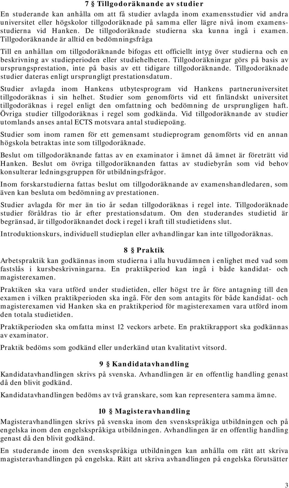 Tillgodoräknande är alltid en bedömningsfråga Till en anhållan om tillgodoräknande bifogas ett officiellt intyg över studierna och en beskrivning av studieperioden eller studiehelheten.