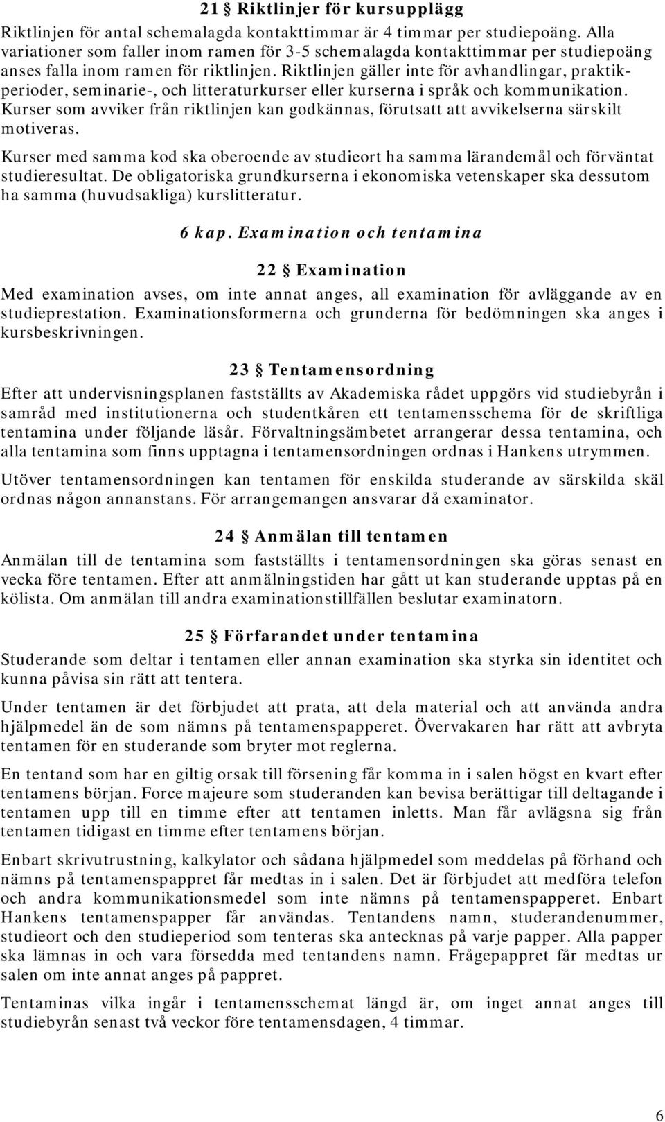 Riktlinjen gäller inte för avhandlingar, praktikperioder, seminarie-, och litteraturkurser eller kurserna i språk och kommunikation.