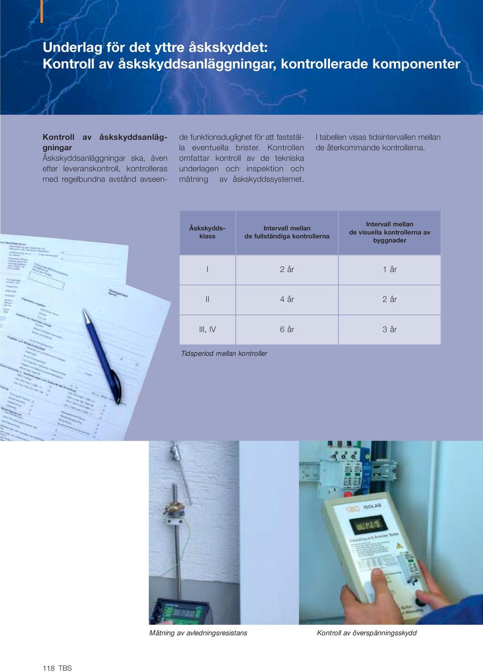 Kontrollen omfattar kontroll av de tekniska underlagen och inspektion och mätning av åskskyddssystemet. I tabellen visas tidsintervallen mellan de återkommande kontrollerna.