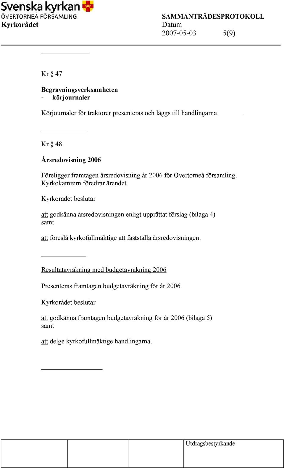 att godkänna årsredovisningen enligt upprättat förslag (bilaga 4) att föreslå kyrkofullmäktige att fastställa årsredovisningen.