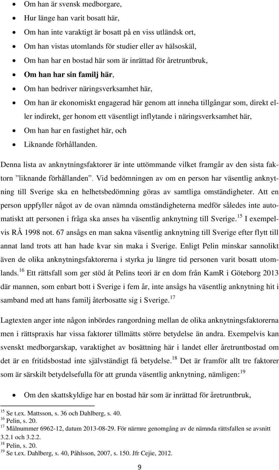 honom ett väsentligt inflytande i näringsverksamhet här, Om han har en fastighet här, och Liknande förhållanden.