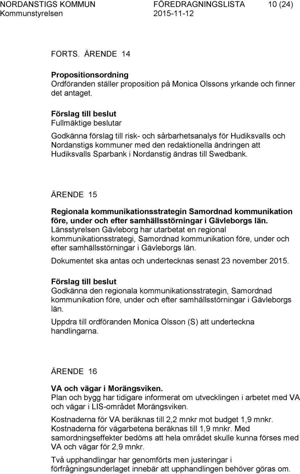 Nordanstig ändras till Swedbank. ÄRENDE 15 Regionala kommunikationsstrategin Samordnad kommunikation före, under och efter samhällsstörningar i Gävleborgs län.