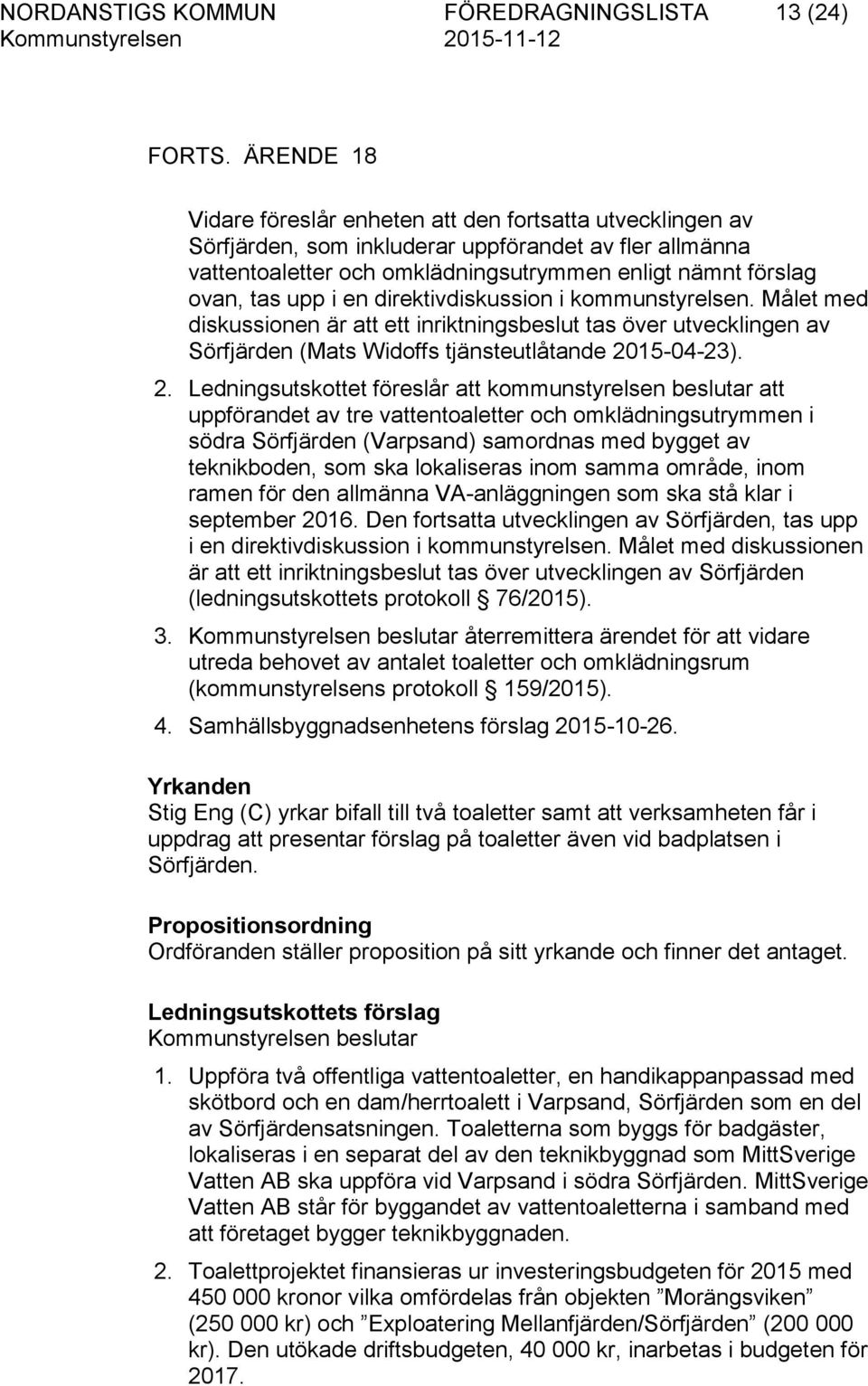 i en direktivdiskussion i kommunstyrelsen. Målet med diskussionen är att ett inriktningsbeslut tas över utvecklingen av Sörfjärden (Mats Widoffs tjänsteutlåtande 20