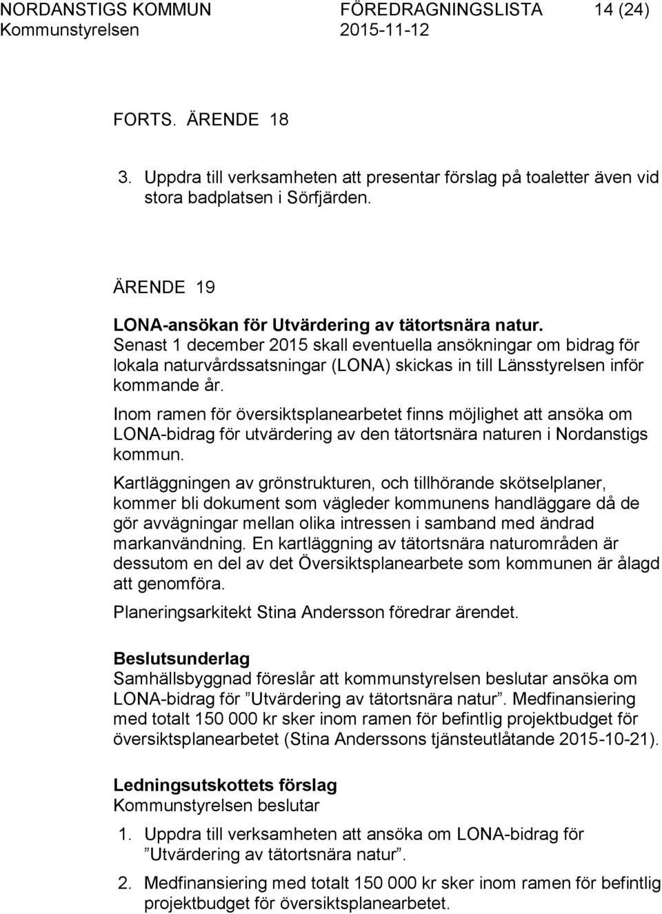 Senast 1 december 2015 skall eventuella ansökningar om bidrag för lokala naturvårdssatsningar (LONA) skickas in till Länsstyrelsen inför kommande år.