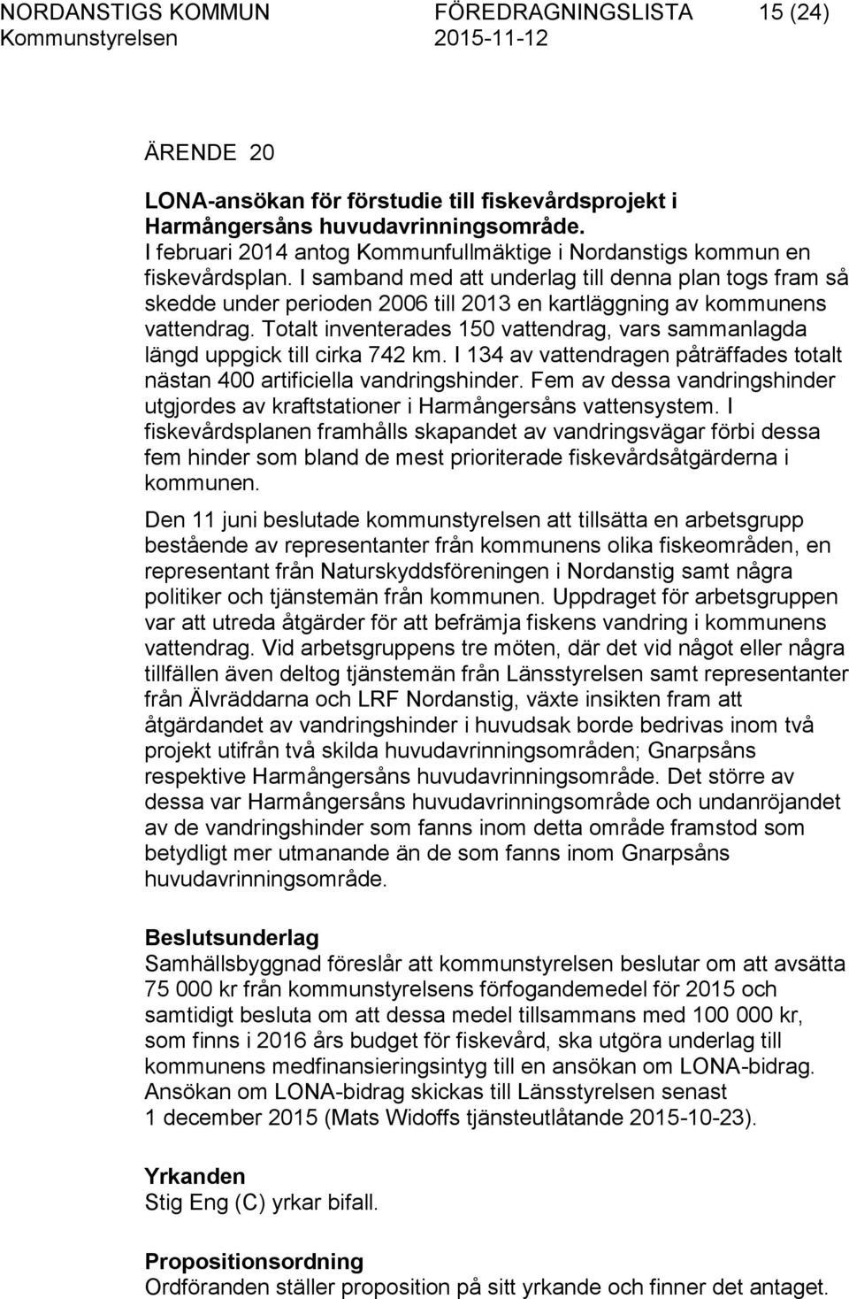 I samband med att underlag till denna plan togs fram så skedde under perioden 2006 till 2013 en kartläggning av kommunens vattendrag.