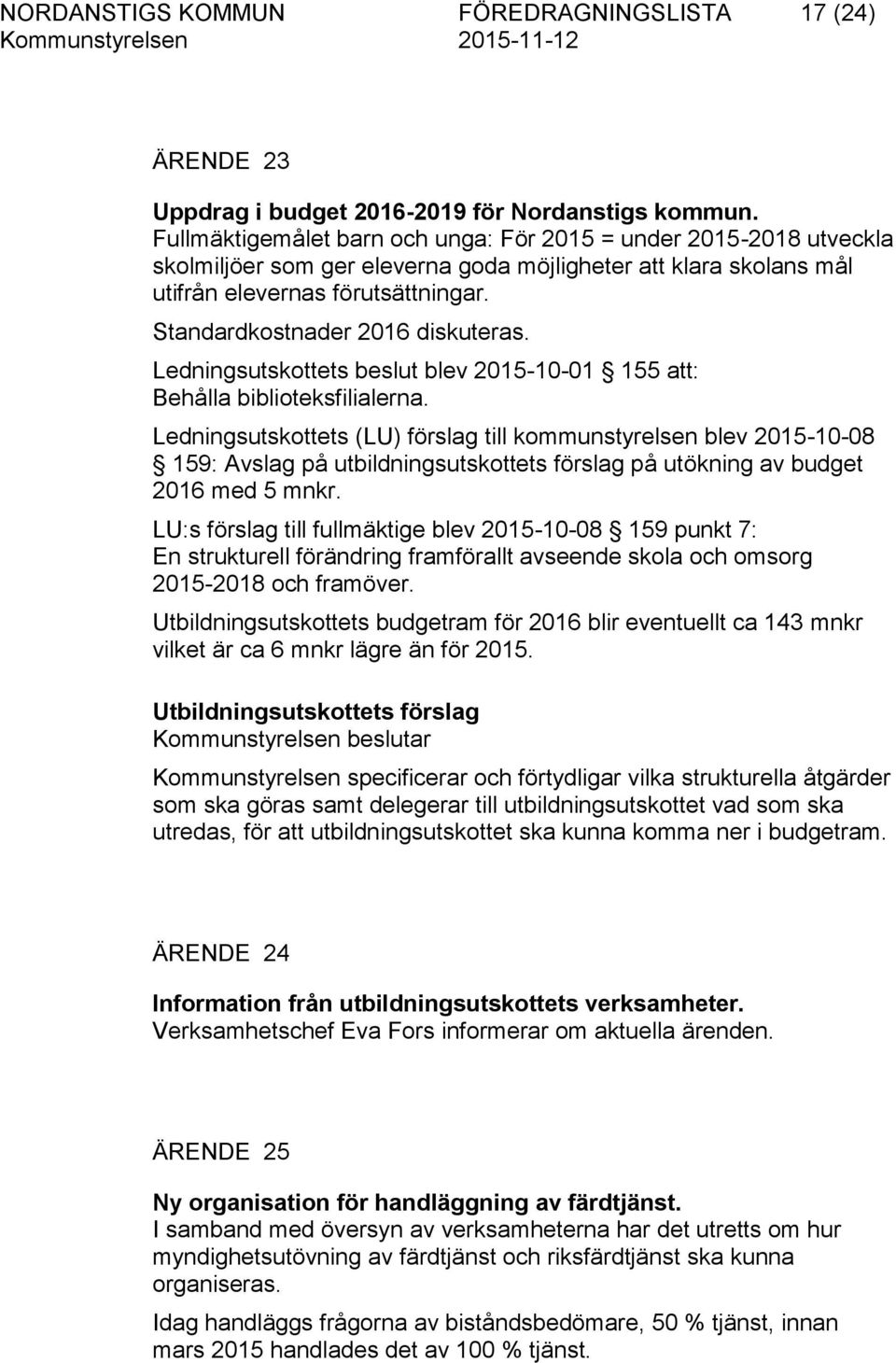 Standardkostnader 2016 diskuteras. Ledningsutskottets beslut blev 2015-10-01 155 att: Behålla biblioteksfilialerna.