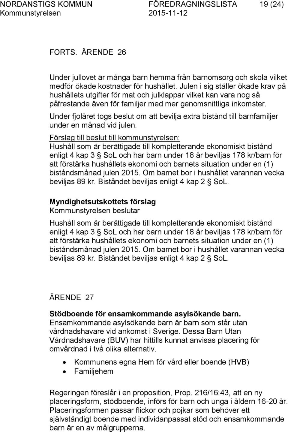 Under fjolåret togs beslut om att bevilja extra bistånd till barnfamiljer under en månad vid julen.