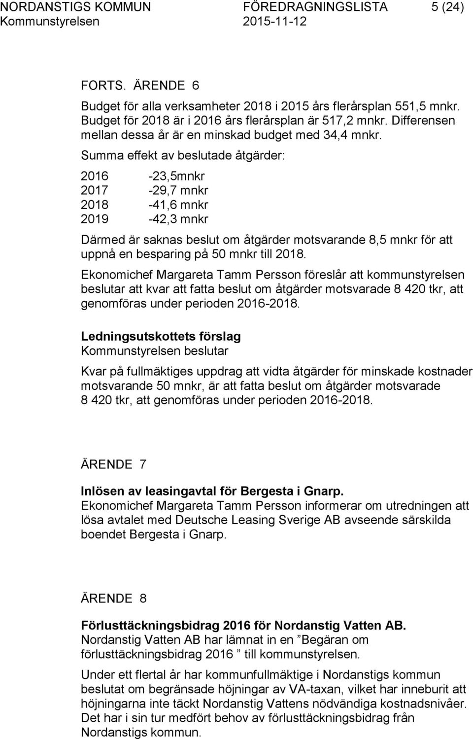 Summa effekt av beslutade åtgärder: 2016-23,5mnkr 2017-29,7 mnkr 2018-41,6 mnkr 2019-42,3 mnkr Därmed är saknas beslut om åtgärder motsvarande 8,5 mnkr för att uppnå en besparing på 50 mnkr till 2018.