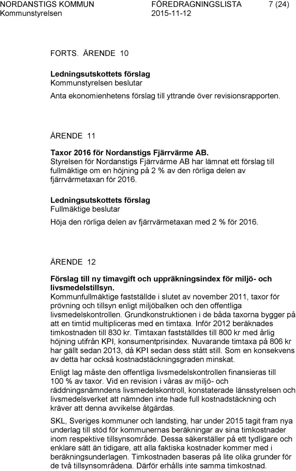 Styrelsen för Nordanstigs Fjärrvärme AB har lämnat ett förslag till fullmäktige om en höjning på 2 % av den rörliga delen av fjärrvärmetaxan för 2016.