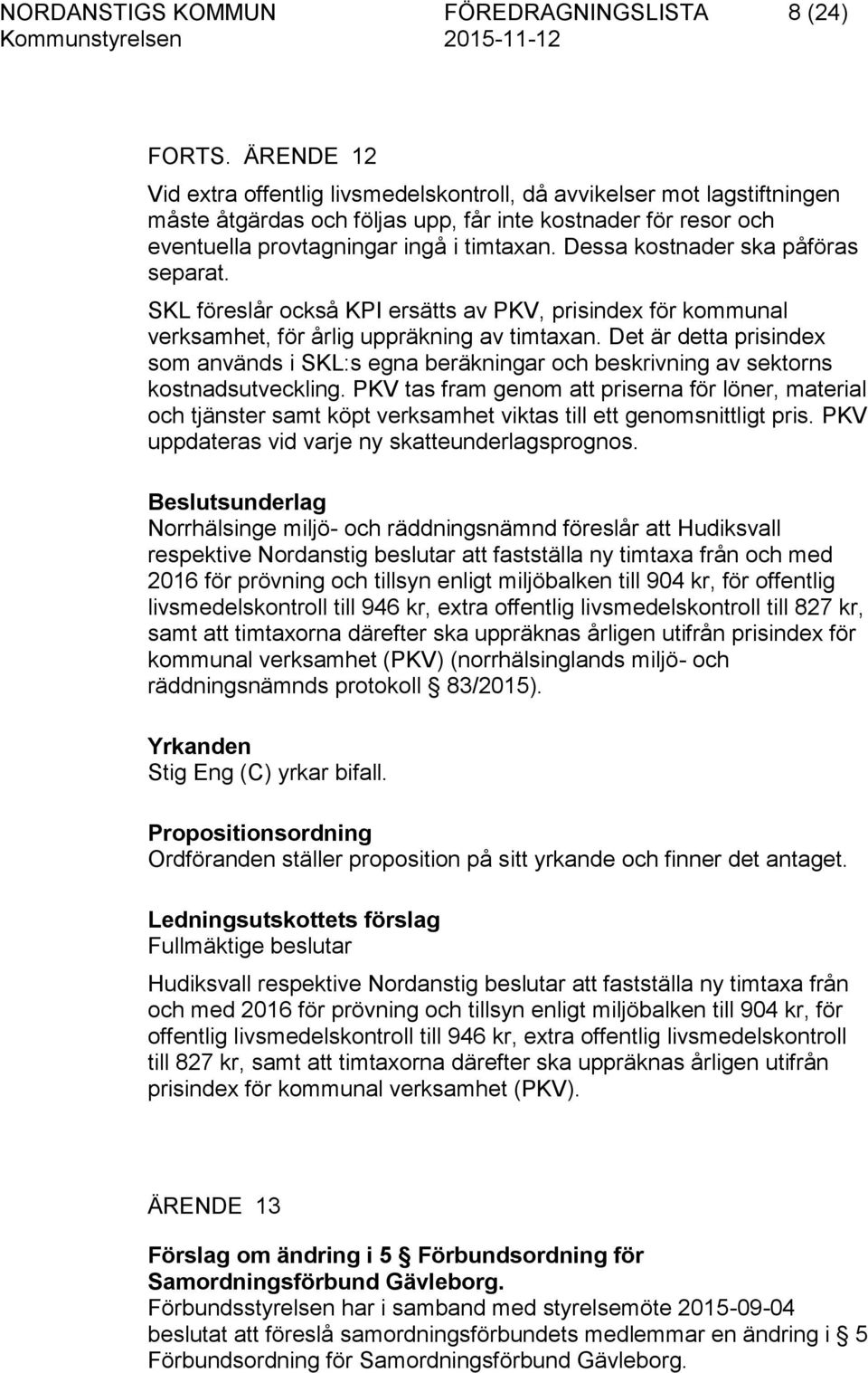 Dessa kostnader ska påföras separat. SKL föreslår också KPI ersätts av PKV, prisindex för kommunal verksamhet, för årlig uppräkning av timtaxan.