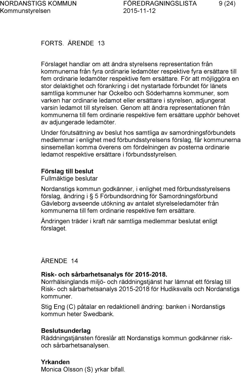 För att möjliggöra en stor delaktighet och förankring i det nystartade förbundet för länets samtliga kommuner har Ockelbo och Söderhamns kommuner, som varken har ordinarie ledamot eller ersättare i