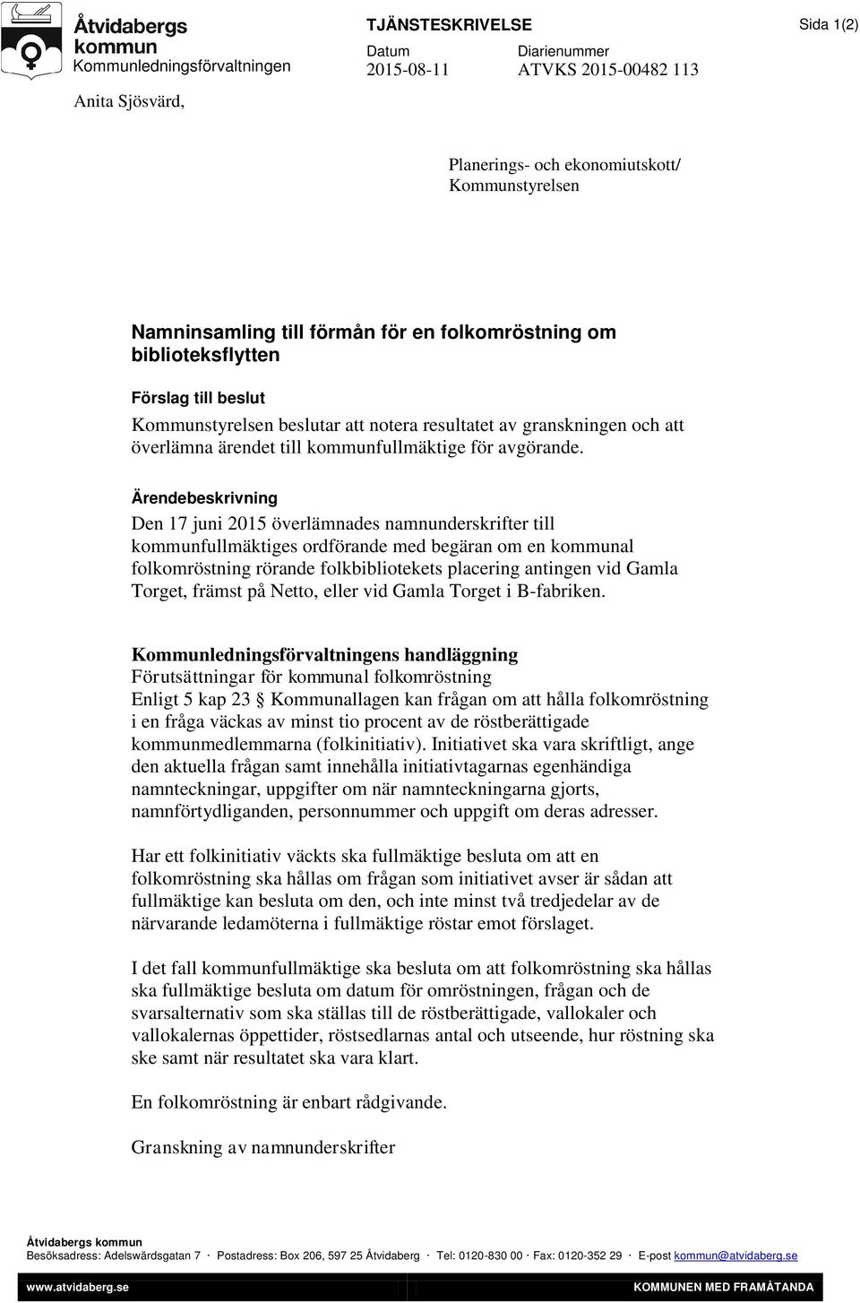 Ärendebeskrivning Den 17 juni 2015 överlämnades namnunderskrifter till kommunfullmäktiges ordförande med begäran om en kommunal folkomröstning rörande folkbibliotekets placering antingen vid Gamla
