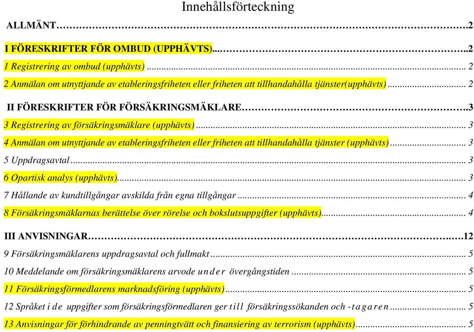 .. 3 4 Anmälan om utnyttjande av etableringsfriheten eller friheten att tillhandahålla tjänster (upphävts)... 3 5 Uppdragsavtal... 3 6 Opartisk analys (upphävts).