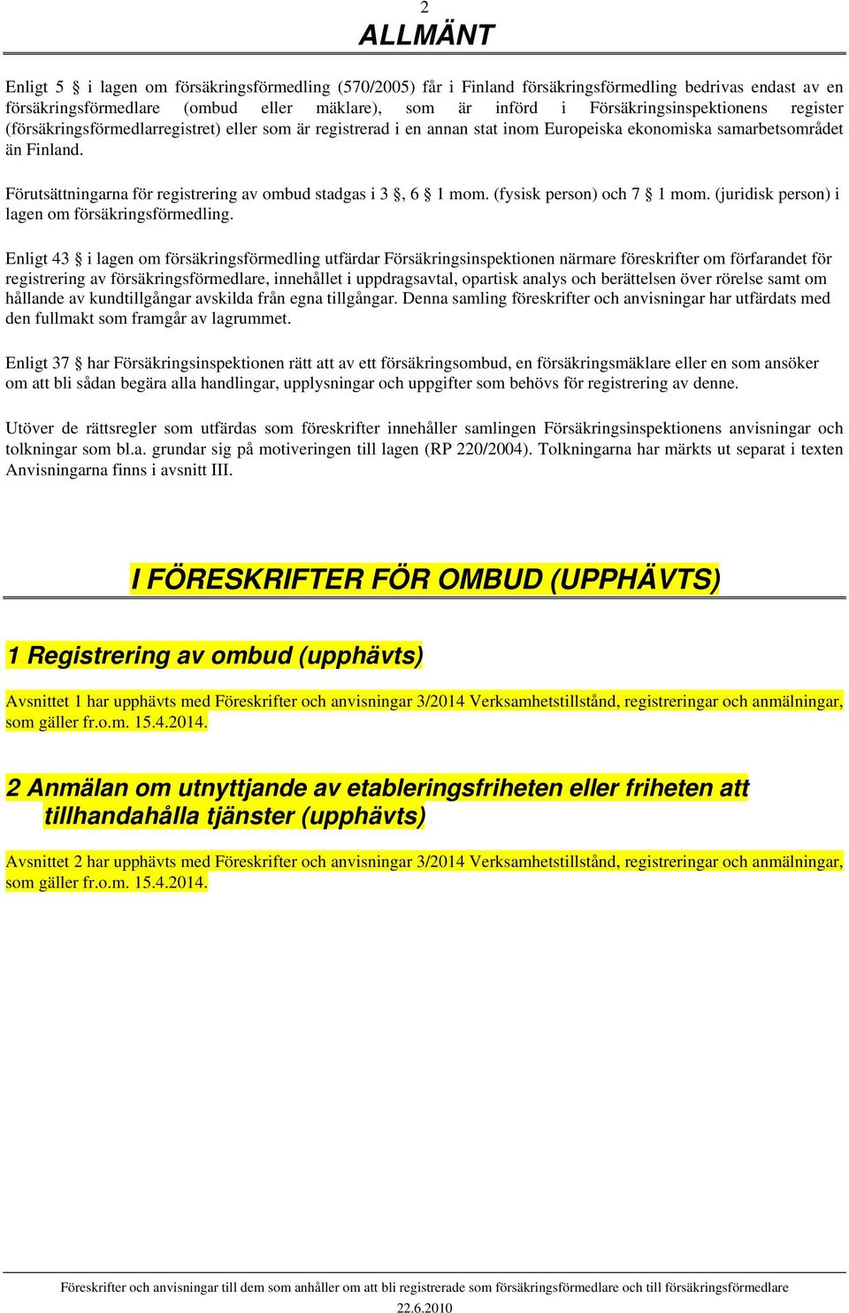 Förutsättningarna för registrering av ombud stadgas i 3, 6 1 mom. (fysisk person) och 7 1 mom. (juridisk person) i lagen om försäkringsförmedling.