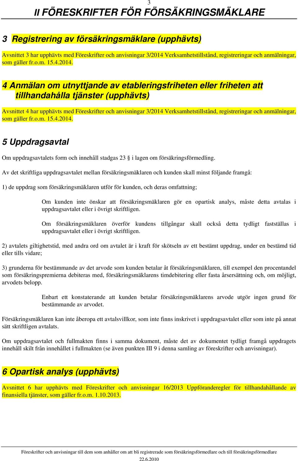 Verksamhetstillstånd, registreringar och anmälningar, 5 Uppdragsavtal Om uppdragsavtalets form och innehåll stadgas 23 i lagen om försäkringsförmedling.