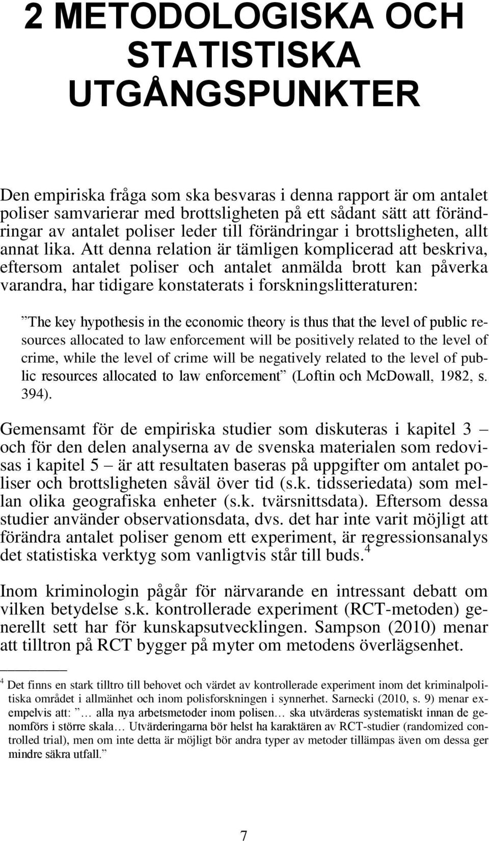 Att denna relation är tämligen komplicerad att beskriva, eftersom antalet poliser och antalet anmälda brott kan påverka varandra, har tidigare konstaterats i forskningslitteraturen: The key