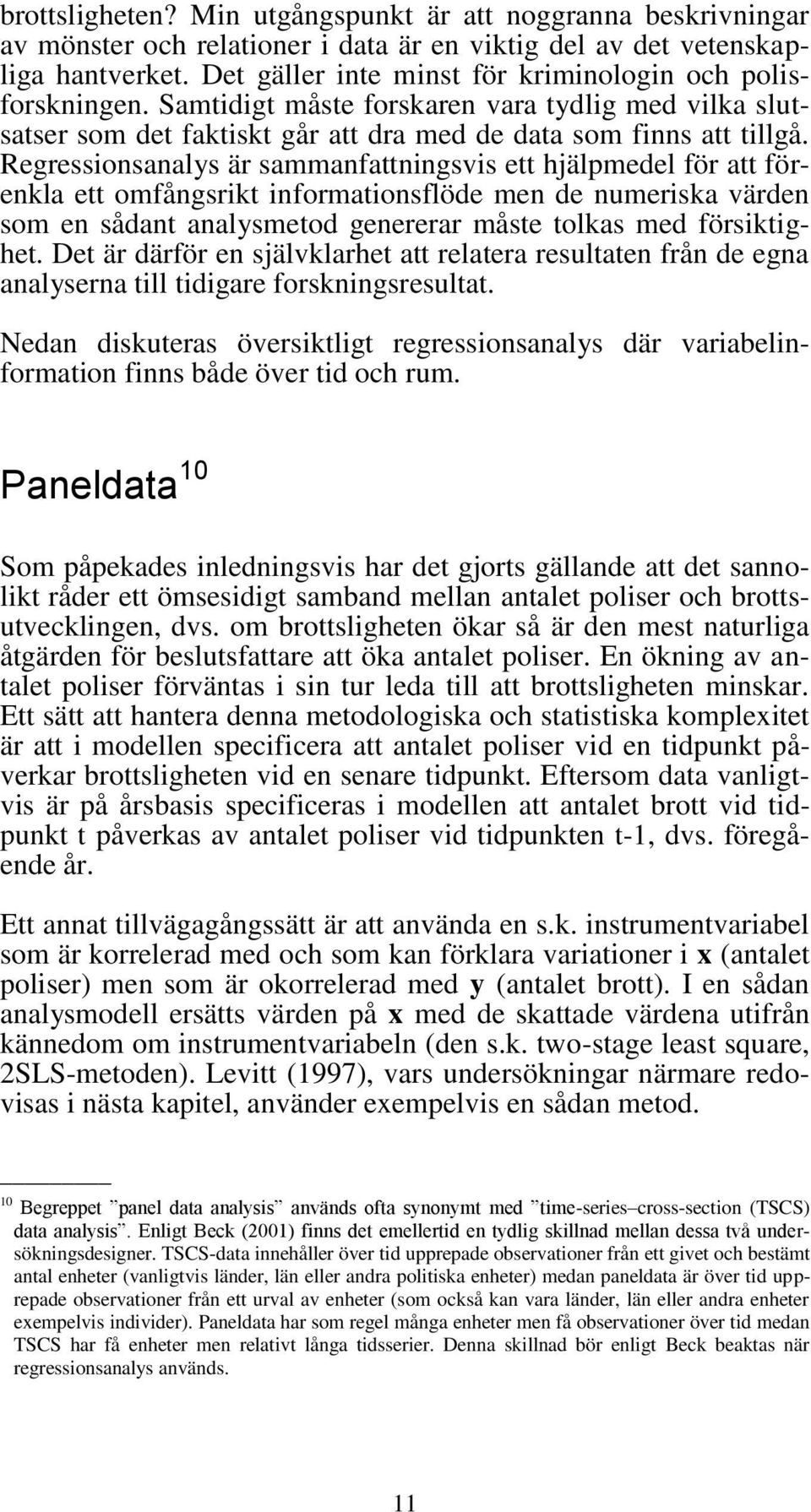 Regressionsanalys är sammanfattningsvis ett hjälpmedel för att förenkla ett omfångsrikt informationsflöde men de numeriska värden som en sådant analysmetod genererar måste tolkas med försiktighet.