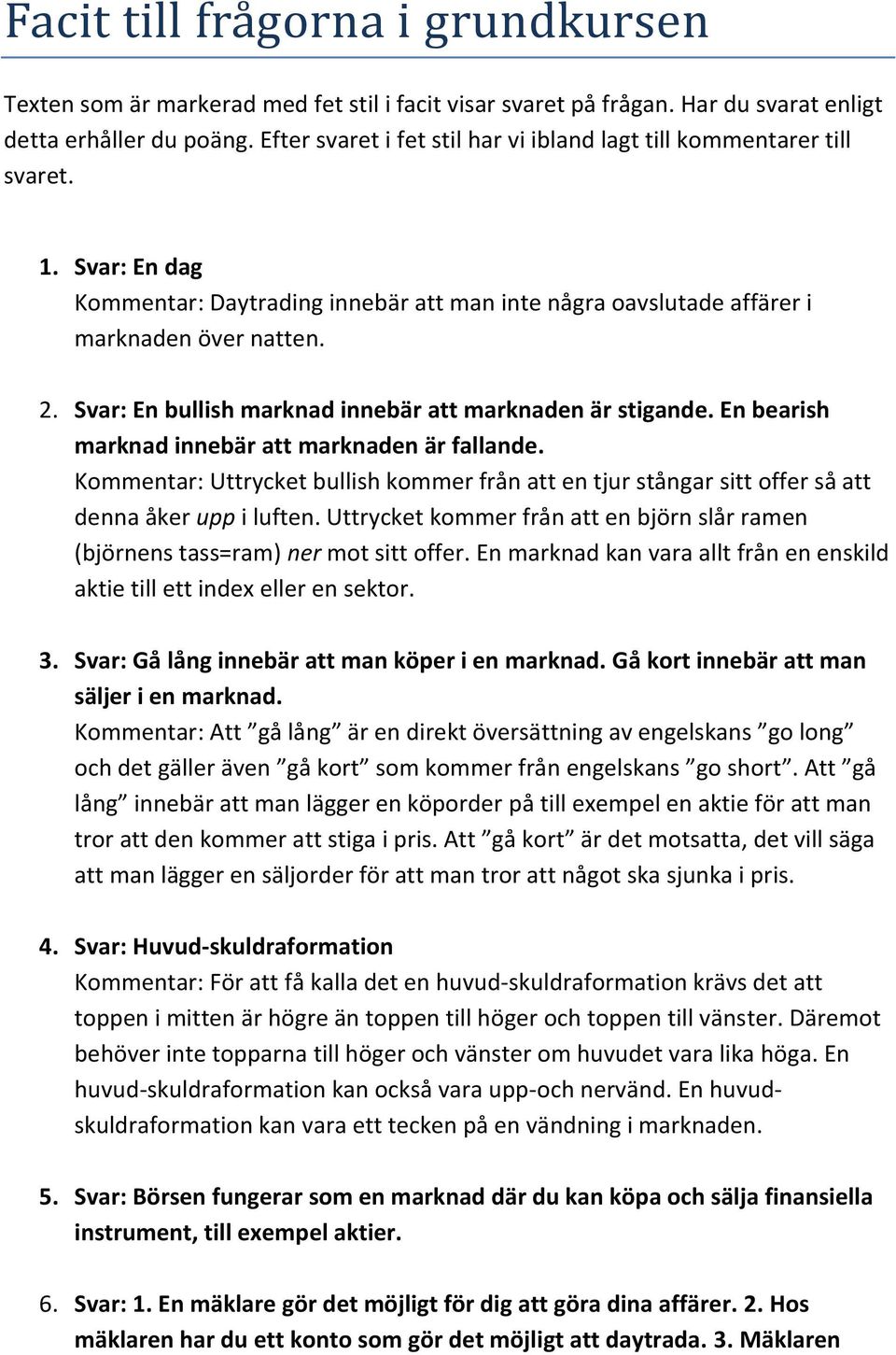 Svar: En bullish marknad innebär att marknaden är stigande. En bearish marknad innebär att marknaden är fallande.