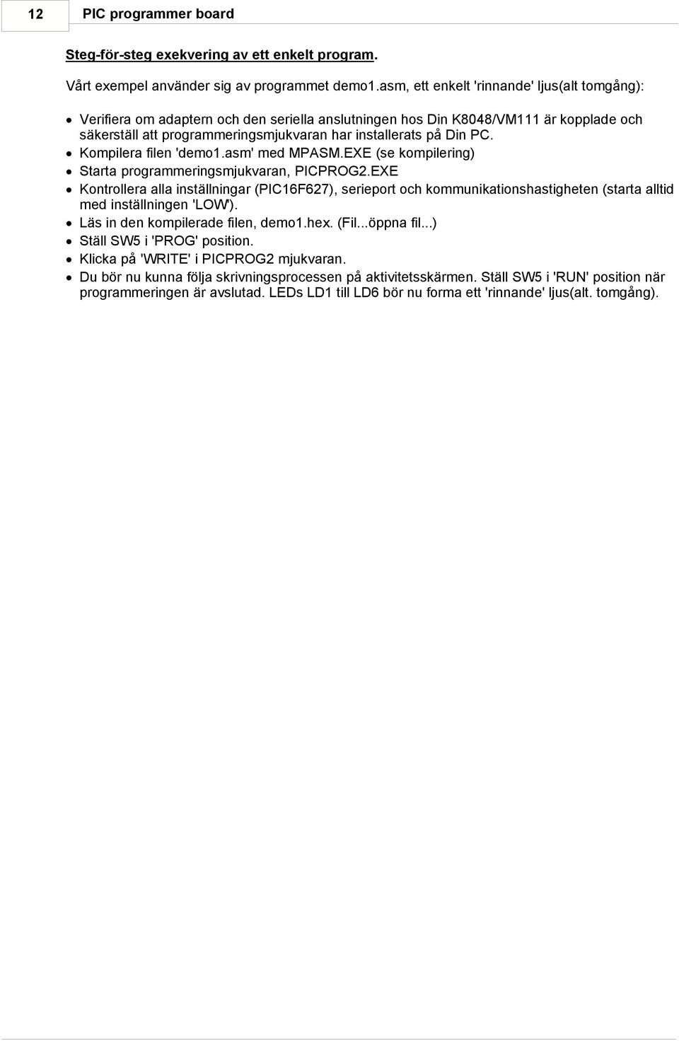 Kompilera filen 'demo1.asm' med MPASM.EXE (se kompilering) Starta programmeringsmjukvaran, PICPROG2.